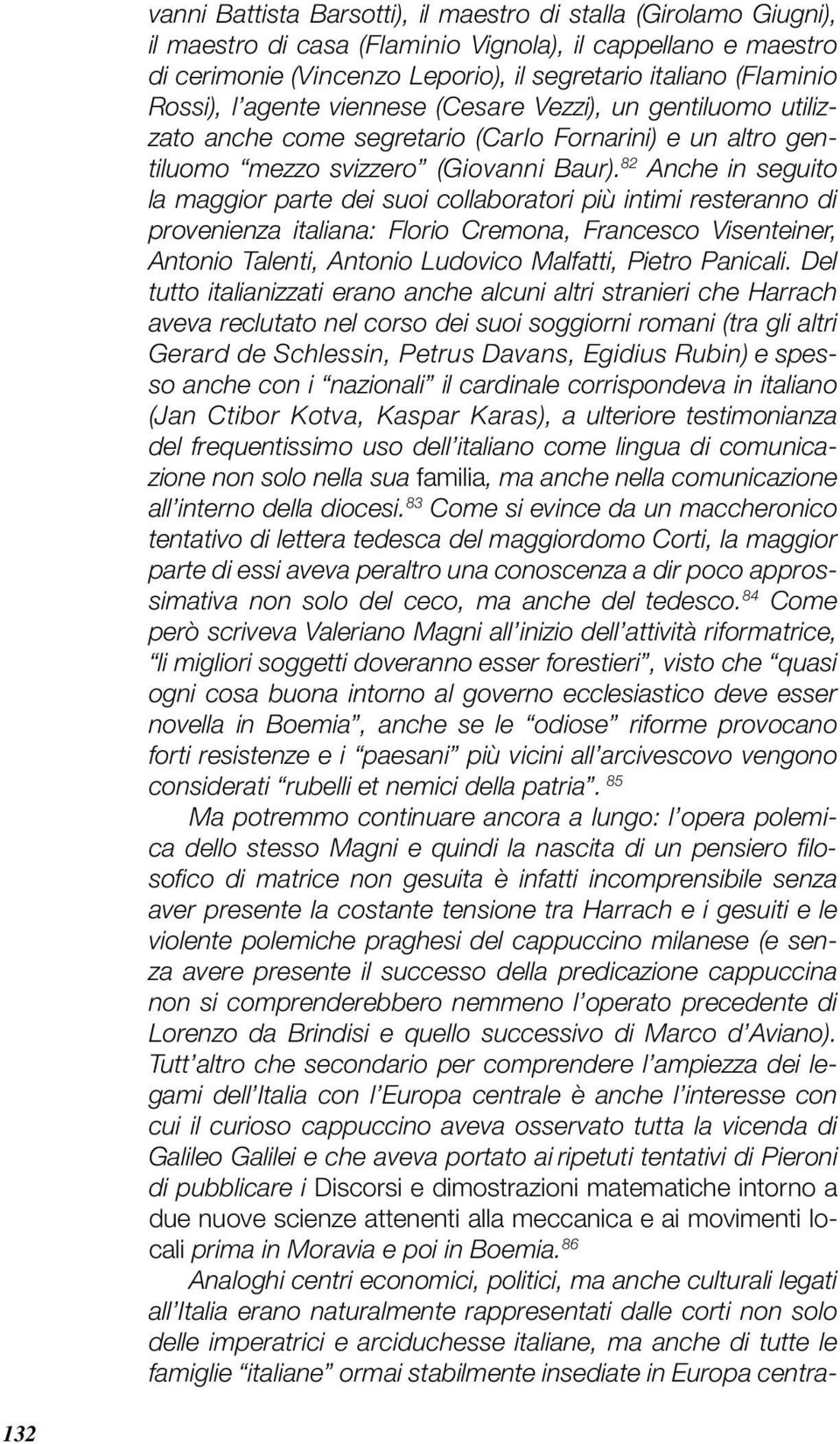 82 Anche in seguito la maggior parte dei suoi collaboratori più intimi resteranno di provenienza italiana: Florio Cremona, Francesco Visenteiner, Antonio Talenti, Antonio Ludovico Malfatti, Pietro