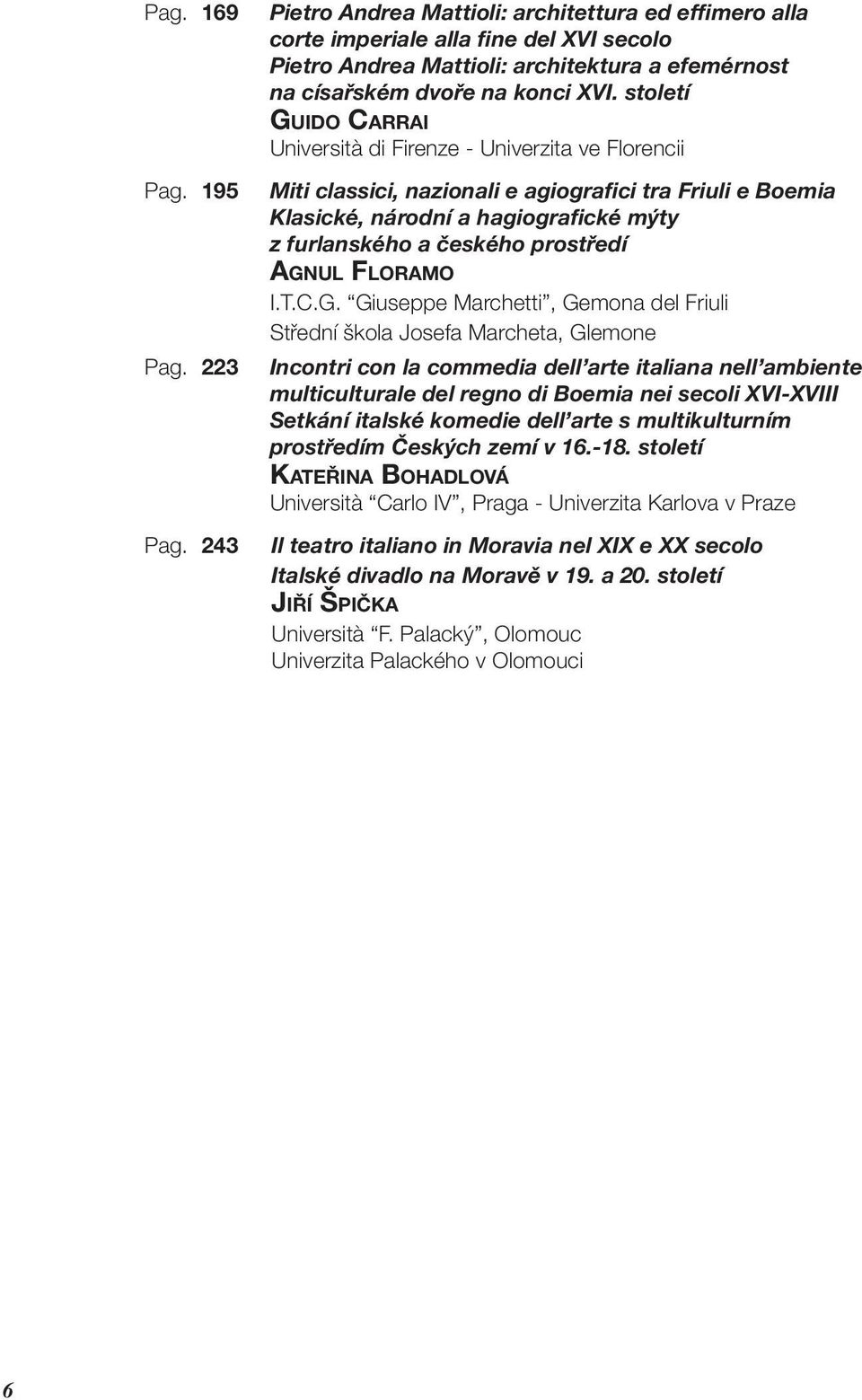 století GUIDO CARRAI Università di Firenze - Univerzita ve Florencii Miti classici, nazionali e agiografici tra Friuli e Boemia Klasické, národní a hagiografické mýty z furlanského a českého