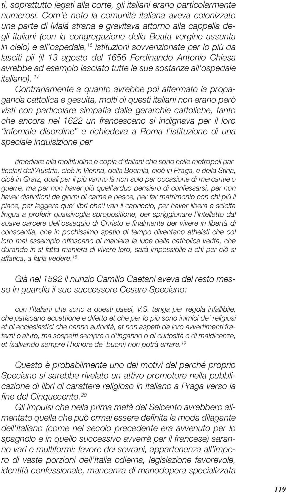 16 istituzioni sovvenzionate per lo più da lasciti pii (il 13 agosto del 1656 Ferdinando Antonio Chiesa avrebbe ad esempio lasciato tutte le sue sostanze all ospedale italiano).