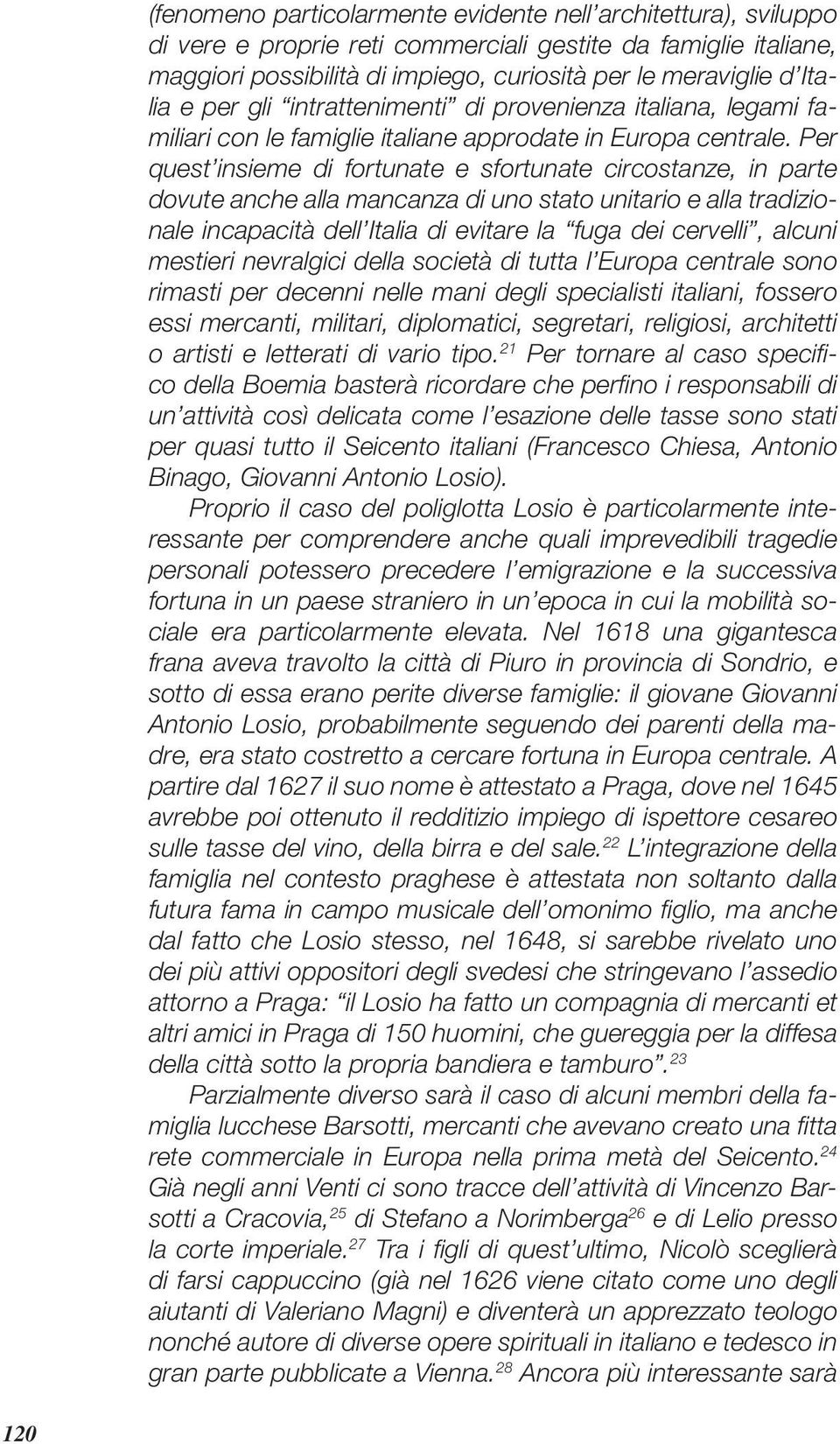 Per quest insieme di fortunate e sfortunate circostanze, in parte dovute anche alla mancanza di uno stato unitario e alla tradizionale incapacità dell Italia di evitare la fuga dei cervelli, alcuni