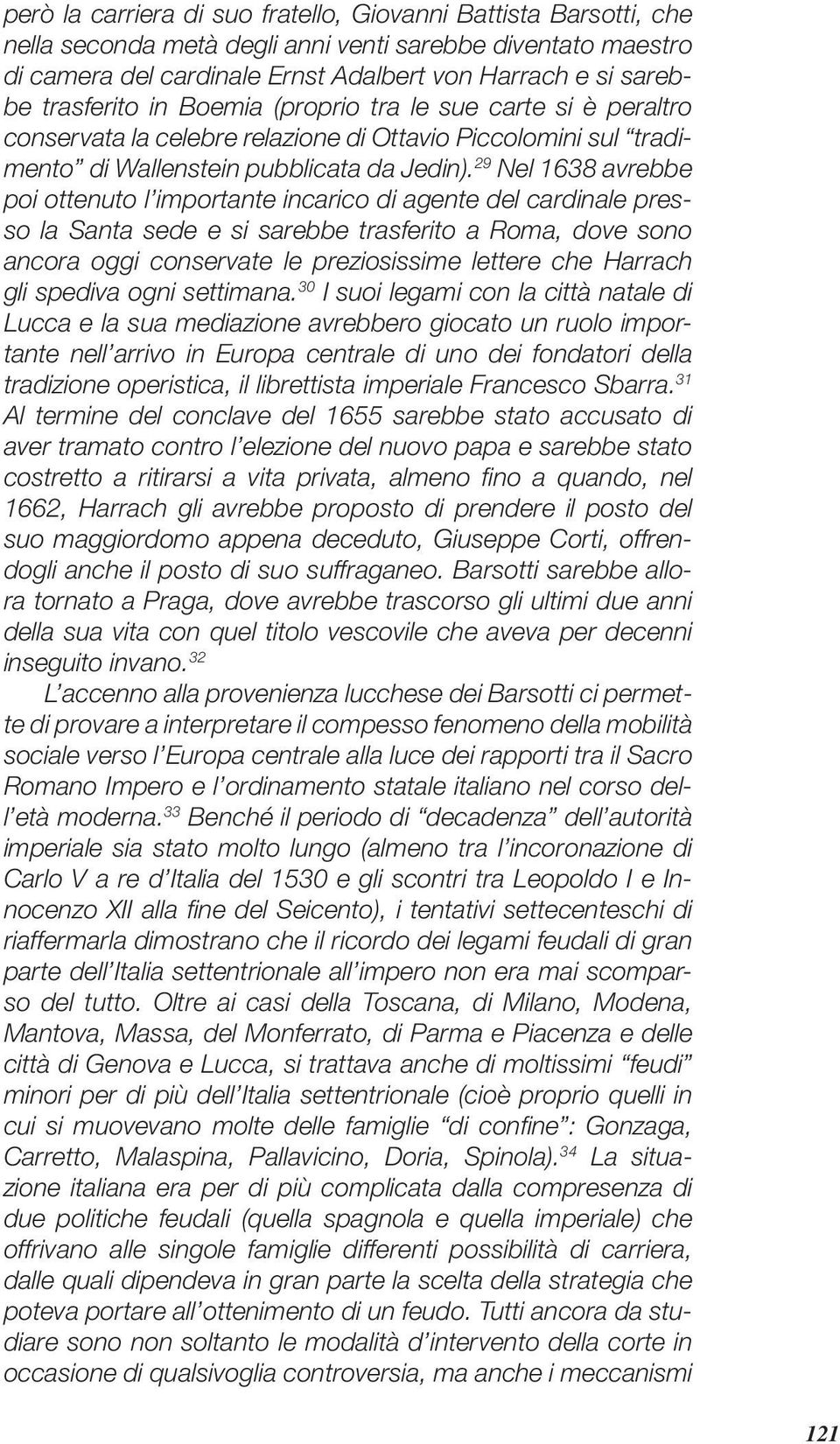 29 Nel 1638 avrebbe poi ottenuto l importante incarico di agente del cardinale presso la Santa sede e si sarebbe trasferito a Roma, dove sono ancora oggi conservate le preziosissime lettere che