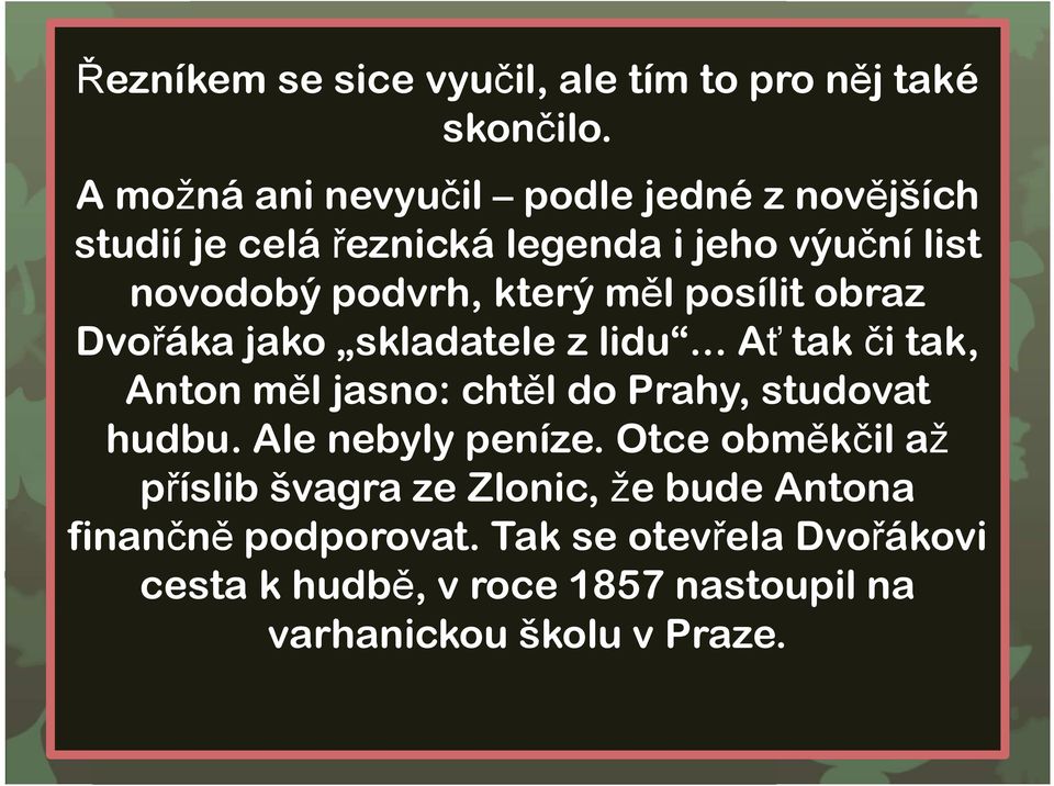 měl posílit obraz Dvořáka jako skladatele z lidu... Aťtak či tak, Anton měl jasno: chtěl do Prahy, studovat hudbu.