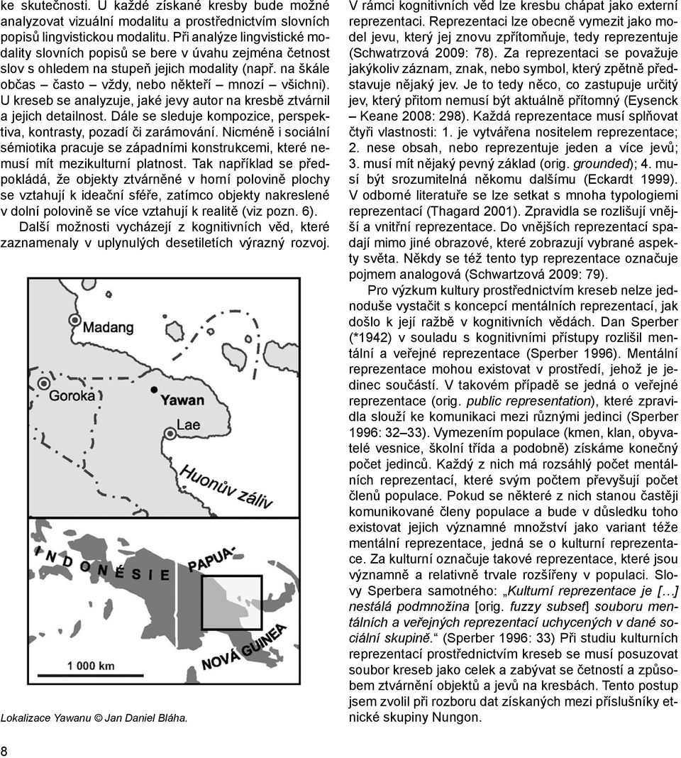 U kreseb se analyzuje, jaké jevy autor na kresbě ztvárnil a jejich detailnost. Dále se sleduje kompozice, perspektiva, kontrasty, pozadí či zarámování.