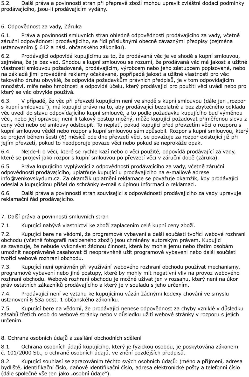 občanského zákoníku). 6.2. Prodávající odpovídá kupujícímu za to, že prodávaná věc je ve shodě s kupní smlouvou, zejména, že je bez vad.