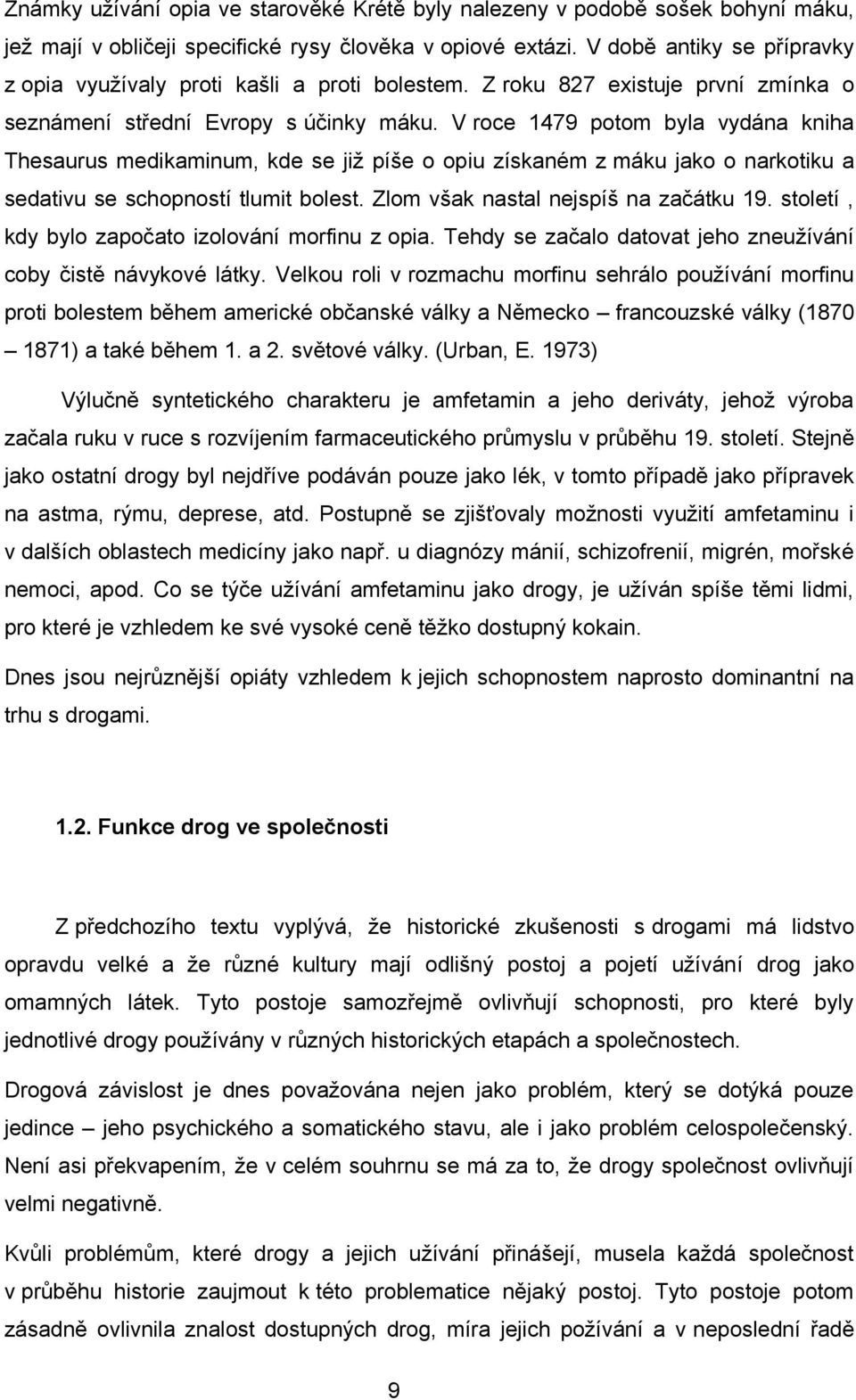 V roce 1479 potom byla vydána kniha Thesaurus medikaminum, kde se jiţ píše o opiu získaném z máku jako o narkotiku a sedativu se schopností tlumit bolest. Zlom však nastal nejspíš na začátku 19.