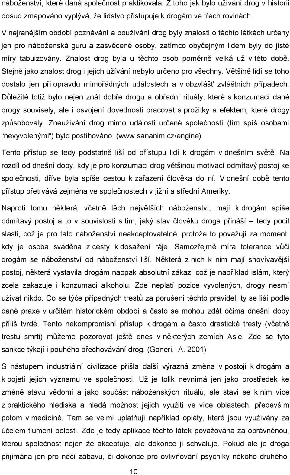 Znalost drog byla u těchto osob poměrně velká uţ v této době. Stejně jako znalost drog i jejich uţívání nebylo určeno pro všechny.