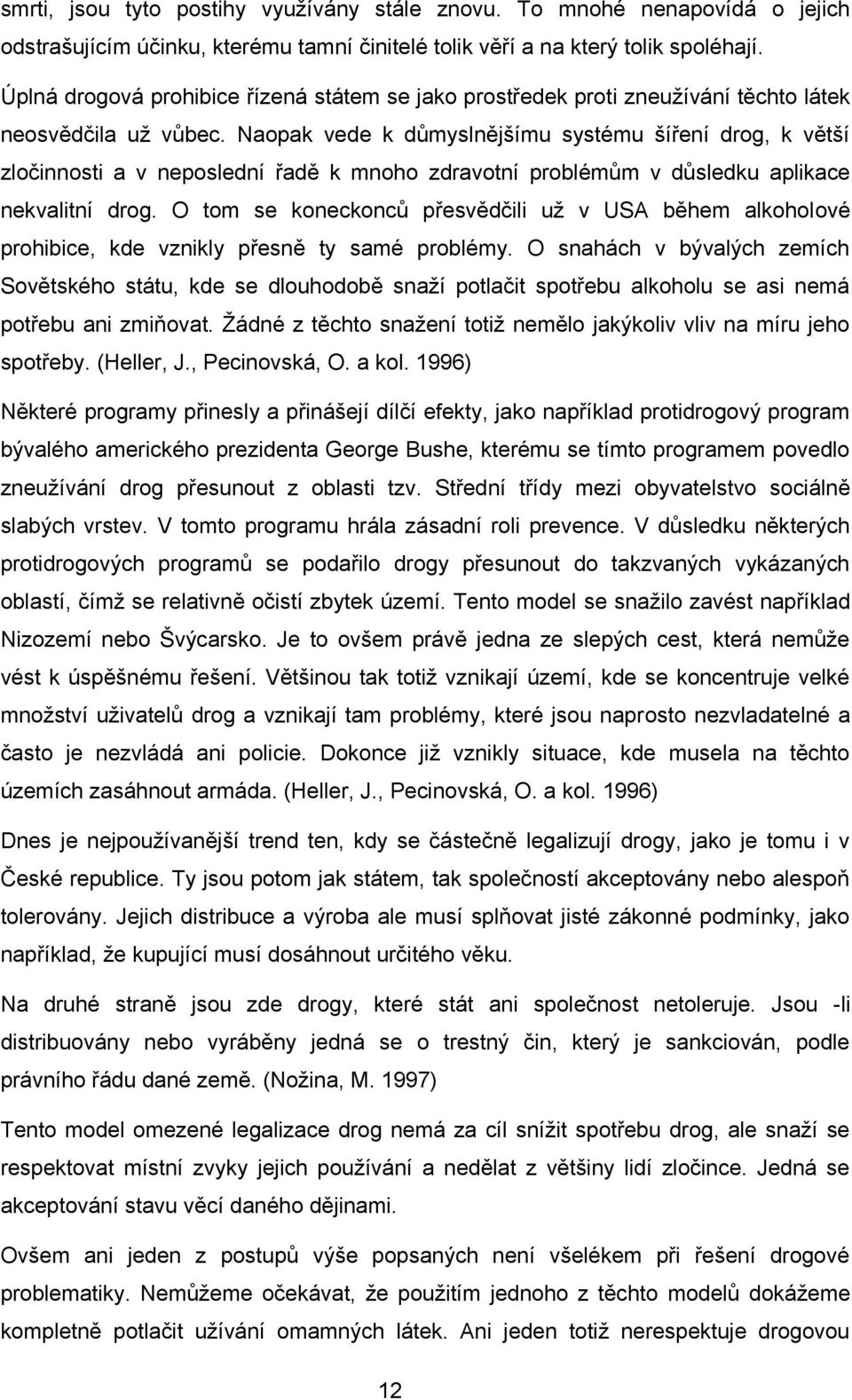 Naopak vede k důmyslnějšímu systému šíření drog, k větší zločinnosti a v neposlední řadě k mnoho zdravotní problémům v důsledku aplikace nekvalitní drog.