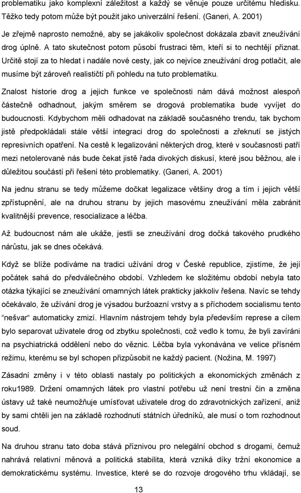 Určitě stojí za to hledat i nadále nové cesty, jak co nejvíce zneuţívání drog potlačit, ale musíme být zároveň realističtí při pohledu na tuto problematiku.