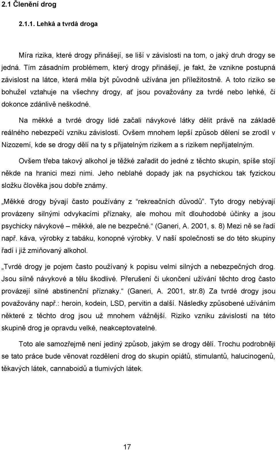 A toto riziko se bohuţel vztahuje na všechny drogy, ať jsou povaţovány za tvrdé nebo lehké, či dokonce zdánlivě neškodné.