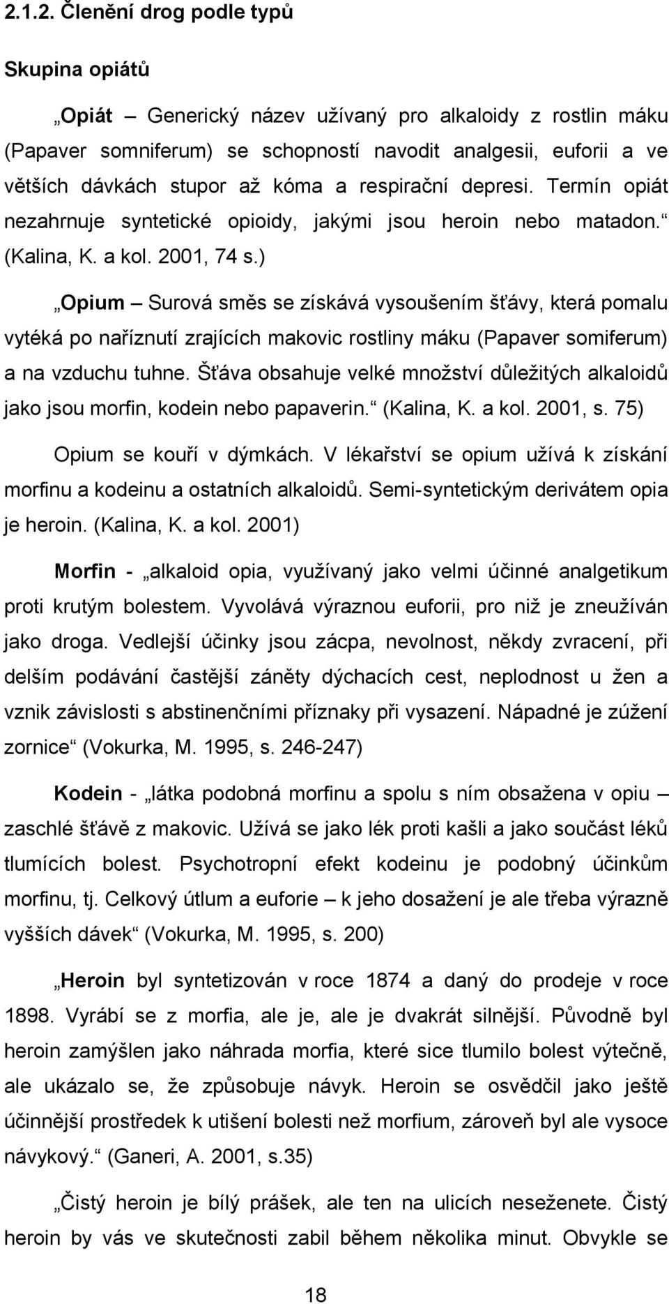 ) Opium Surová směs se získává vysoušením šťávy, která pomalu vytéká po naříznutí zrajících makovic rostliny máku (Papaver somiferum) a na vzduchu tuhne.