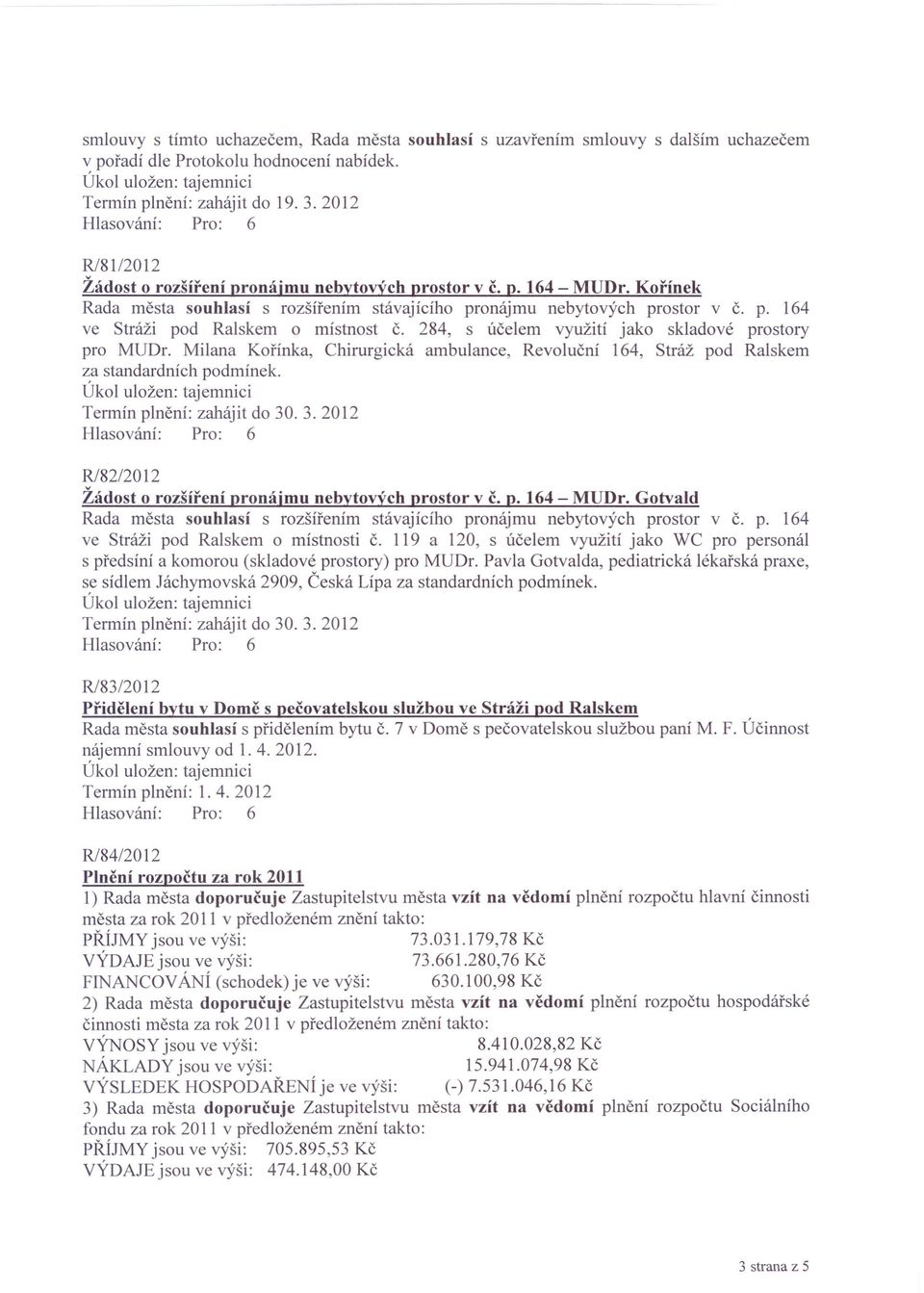 Milana Kořínka, Chirurgická ambulance, Revoluční 164, Stráž pod Ralskem za standardních podmínek. Termín plnění: zahájit do 30.3.2012 R/82/2012 Žádost o rozšíření pronájmu nebytových prostor v č. p. 164 - MUDr.