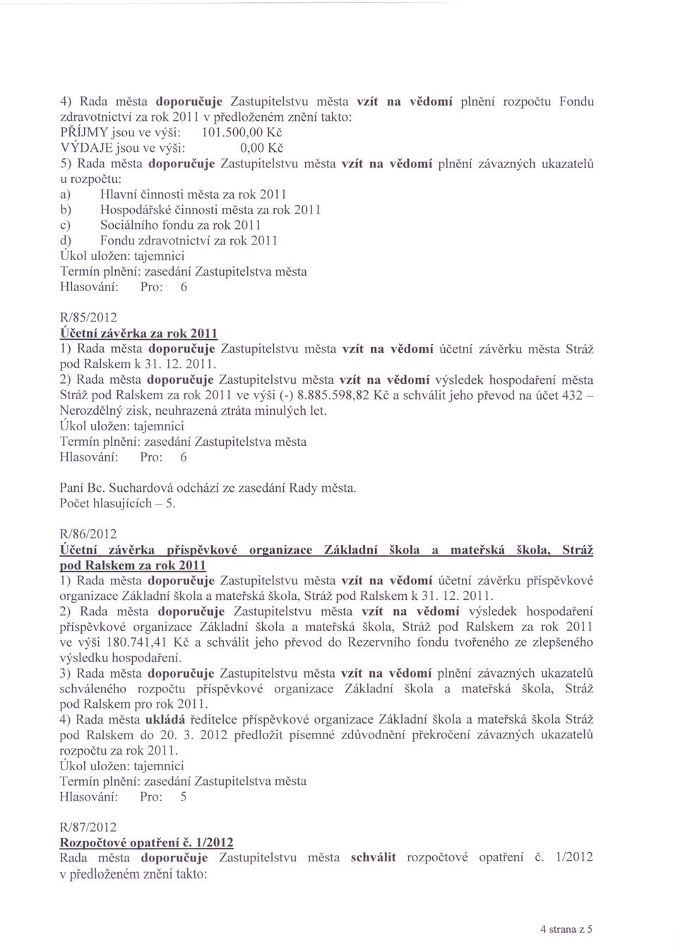 města za rok 2011 c) Sociálního fondu za rok 2011 d) Fondu zdravotnictví za rok 2011 R/85/2012 Účetní závěrka za rok 2011 1) Rada města doporučuje Zastupitelstvu města vzít na vědomí účetní závěrku