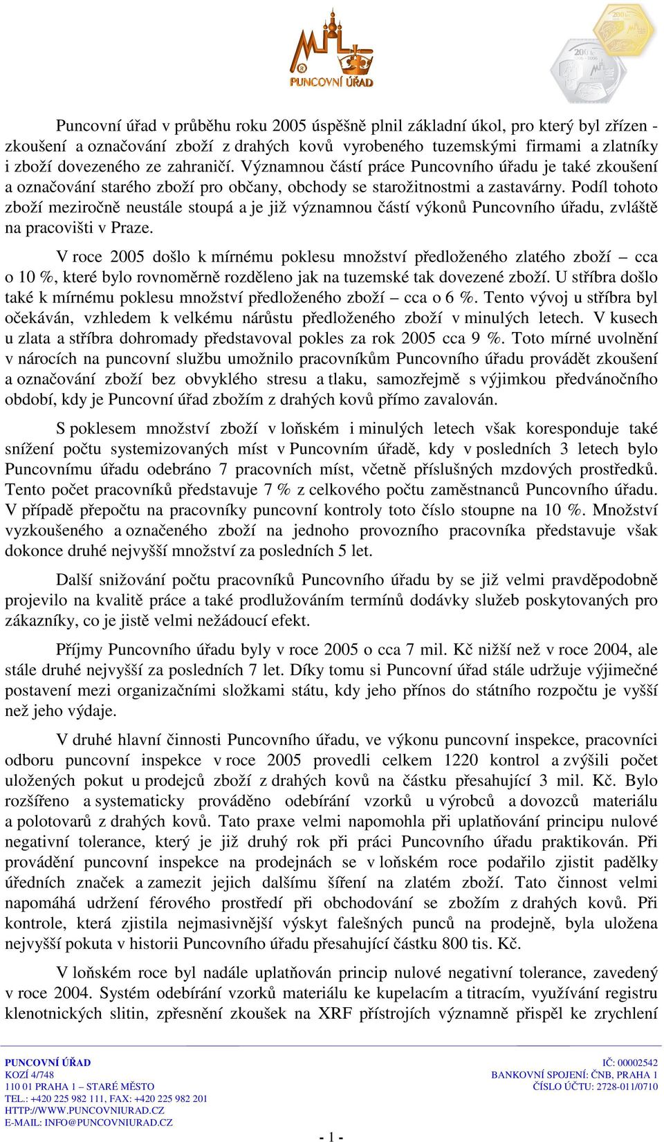 Podíl tohoto zboží meziročně neustále stoupá a je již významnou částí výkonů Puncovního úřadu, zvláště na pracovišti v Praze.