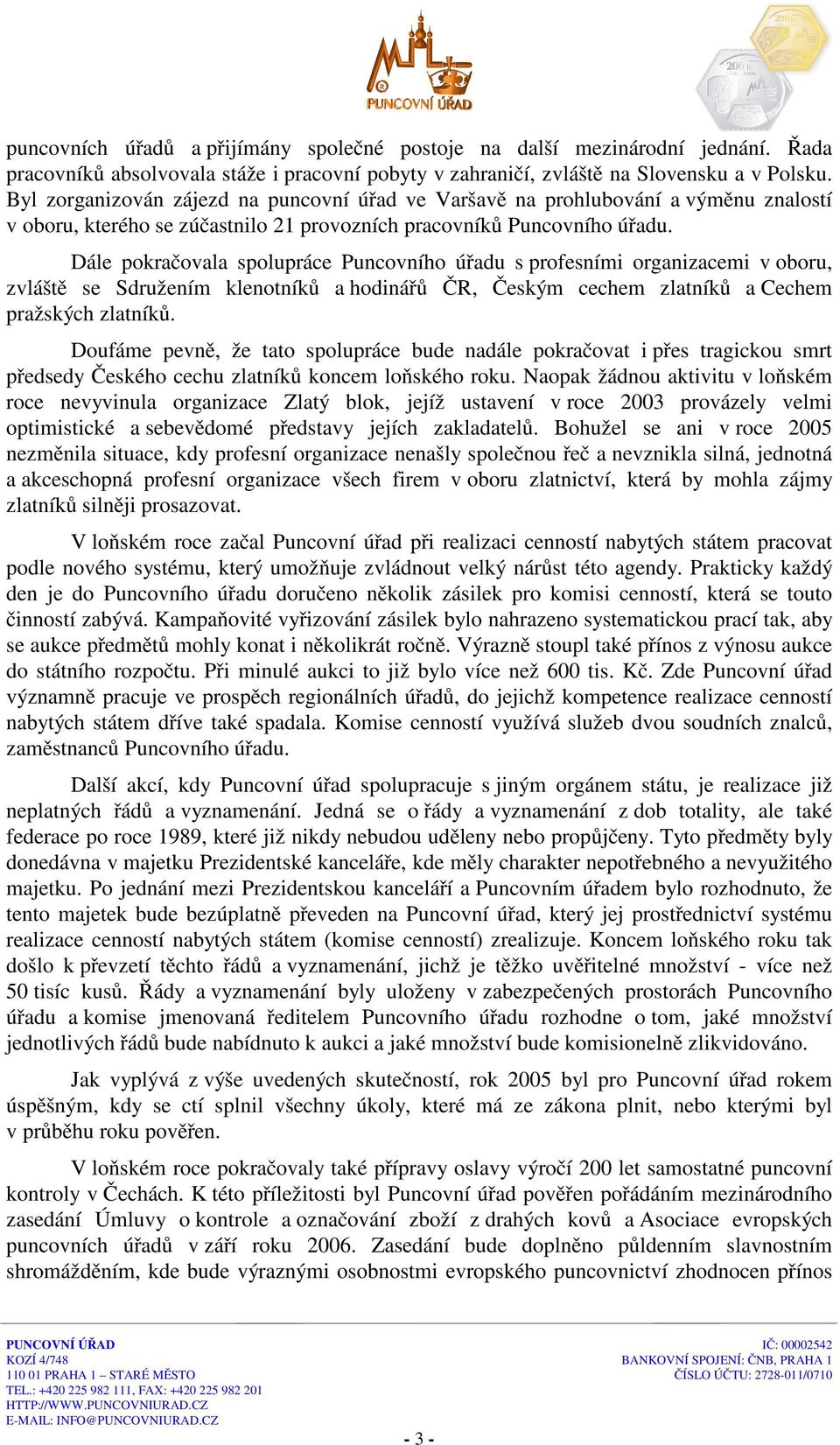 Dále pokračovala spolupráce Puncovního úřadu s profesními organizacemi v oboru, zvláště se Sdružením klenotníků a hodinářů ČR, Českým cechem zlatníků a Cechem pražských zlatníků.