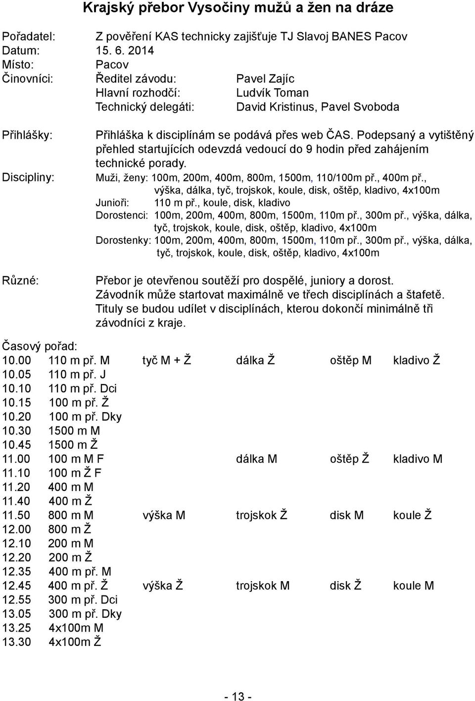 web ČAS. Podepsaný a vytištěný přehled startujících odevzdá vedoucí do 9 hodin před zahájením technické porady. Muži, ženy: 100m, 200m, 400m, 800m, 1500m, 110/100m př., 400m př.