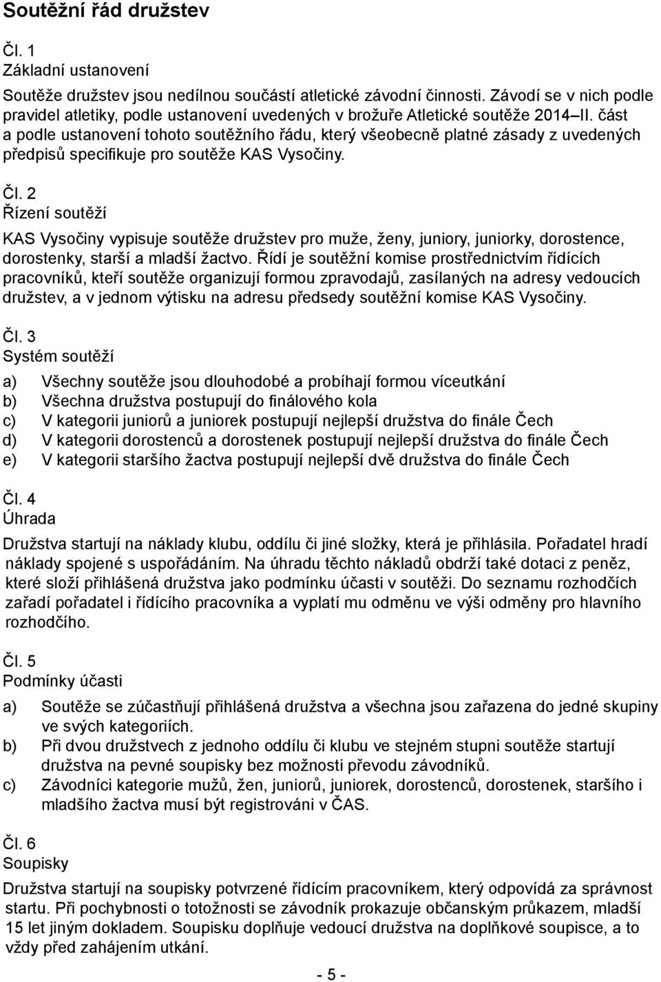 část a podle ustanovení tohoto soutěžního řádu, který všeobecně platné zásady z uvedených předpisů specifikuje pro soutěže KAS Vysočiny. Čl.