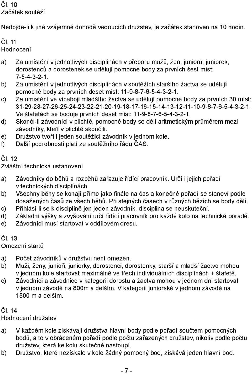 b) Za umístění v jednotlivých disciplínách v soutěžích staršího žactva se udělují pomocné body za prvních deset míst: 11-9-8-7-6-5-4-3-2-1.