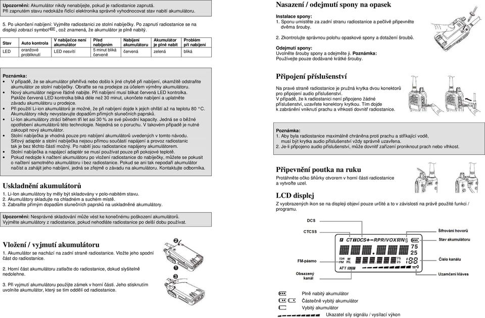 Stav LED Auto kontrola oranžové probliknutí V nabíječce není akumulátor LED nesvítí Před nabíjením 5 minut bliká červeně Nabíjení akumulátoru Akumulátor je plně nabit červená zelená bliká Problém při