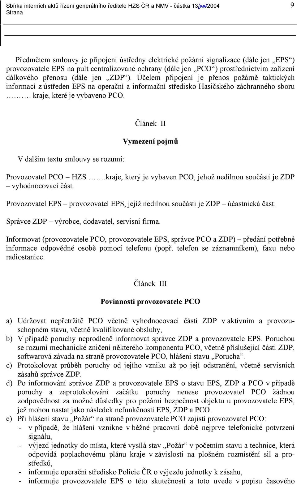 V dalším textu smlouvy se rozumí: Článek II Vymezení pojmů Provozovatel PCO HZS.kraje, který je vybaven PCO, jehož nedílnou součástí je ZDP vyhodnocovací část.