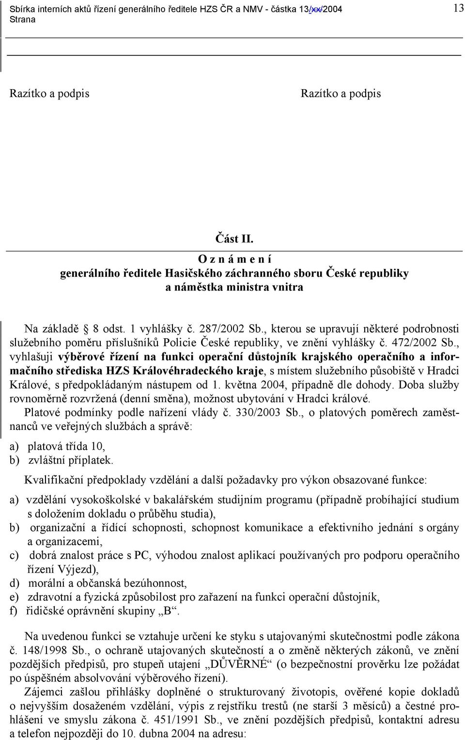 , vyhlašuji výběrové řízení na funkci operační důstojník krajského operačního a informačního střediska HZS Královéhradeckého kraje, s místem služebního působiště v Hradci Králové, s předpokládaným