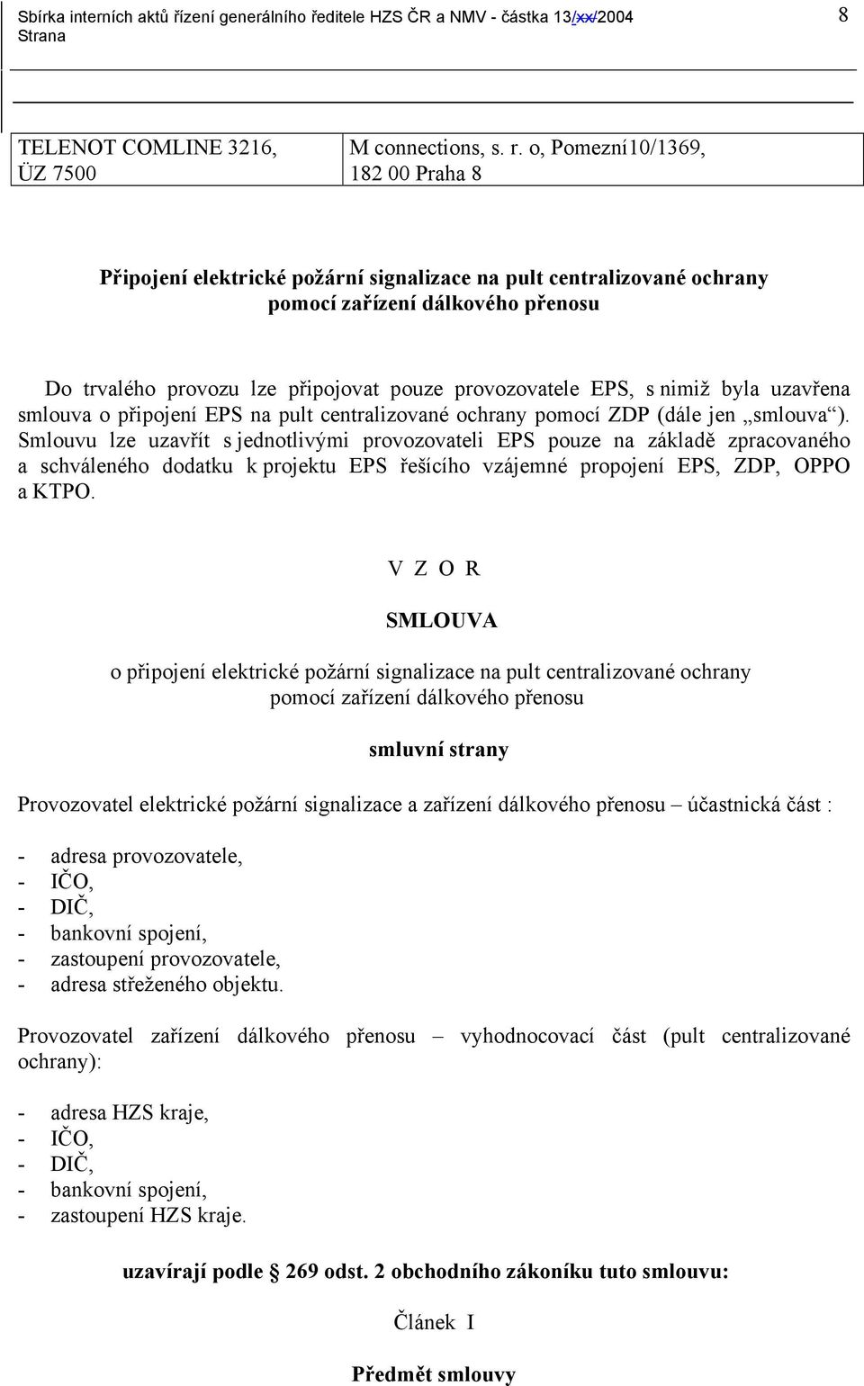 s nimiž byla uzavřena smlouva o připojení EPS na pult centralizované ochrany pomocí ZDP (dále jen smlouva ).