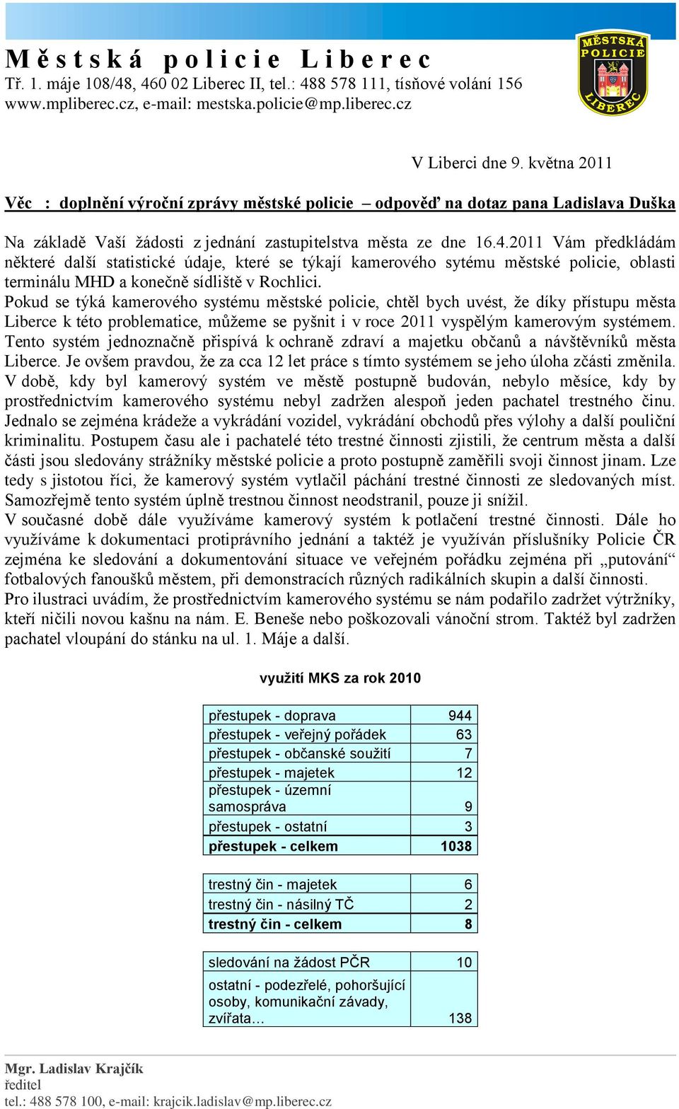 Pokud se týká kamerového systému městské policie, chtěl bych uvést, že díky přístupu města Liberce k této problematice, můžeme se pyšnit i v roce 2011 vyspělým kamerovým systémem.