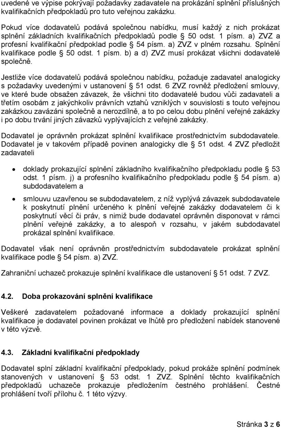 a) ZVZ v plném rozsahu. Splnění kvalifikace podle 50 odst. 1 písm. b) a d) ZVZ musí prokázat všichni dodavatelé společně.