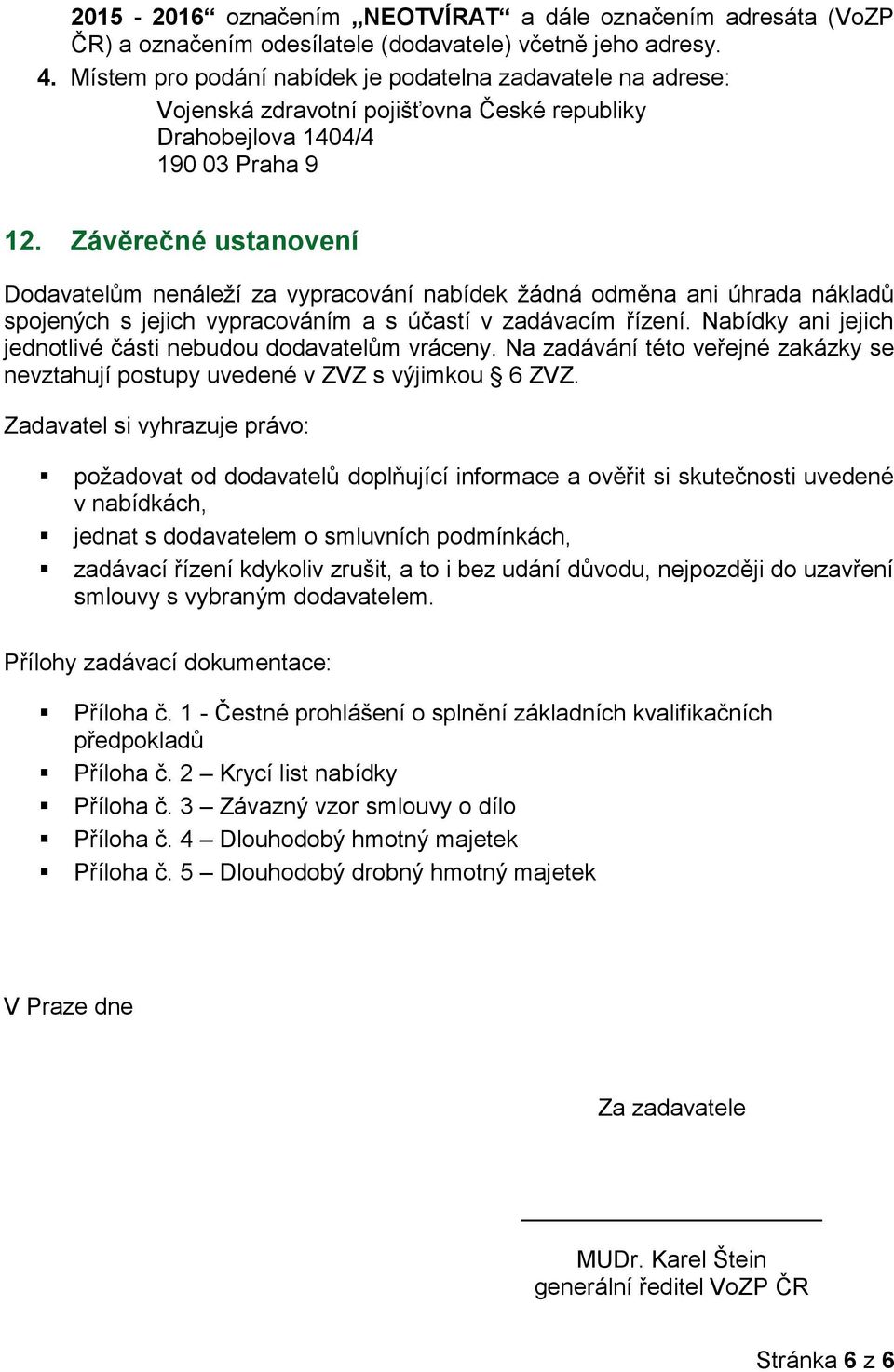 Závěrečné ustanovení Dodavatelům nenáleží za vypracování nabídek žádná odměna ani úhrada nákladů spojených s jejich vypracováním a s účastí v zadávacím řízení.