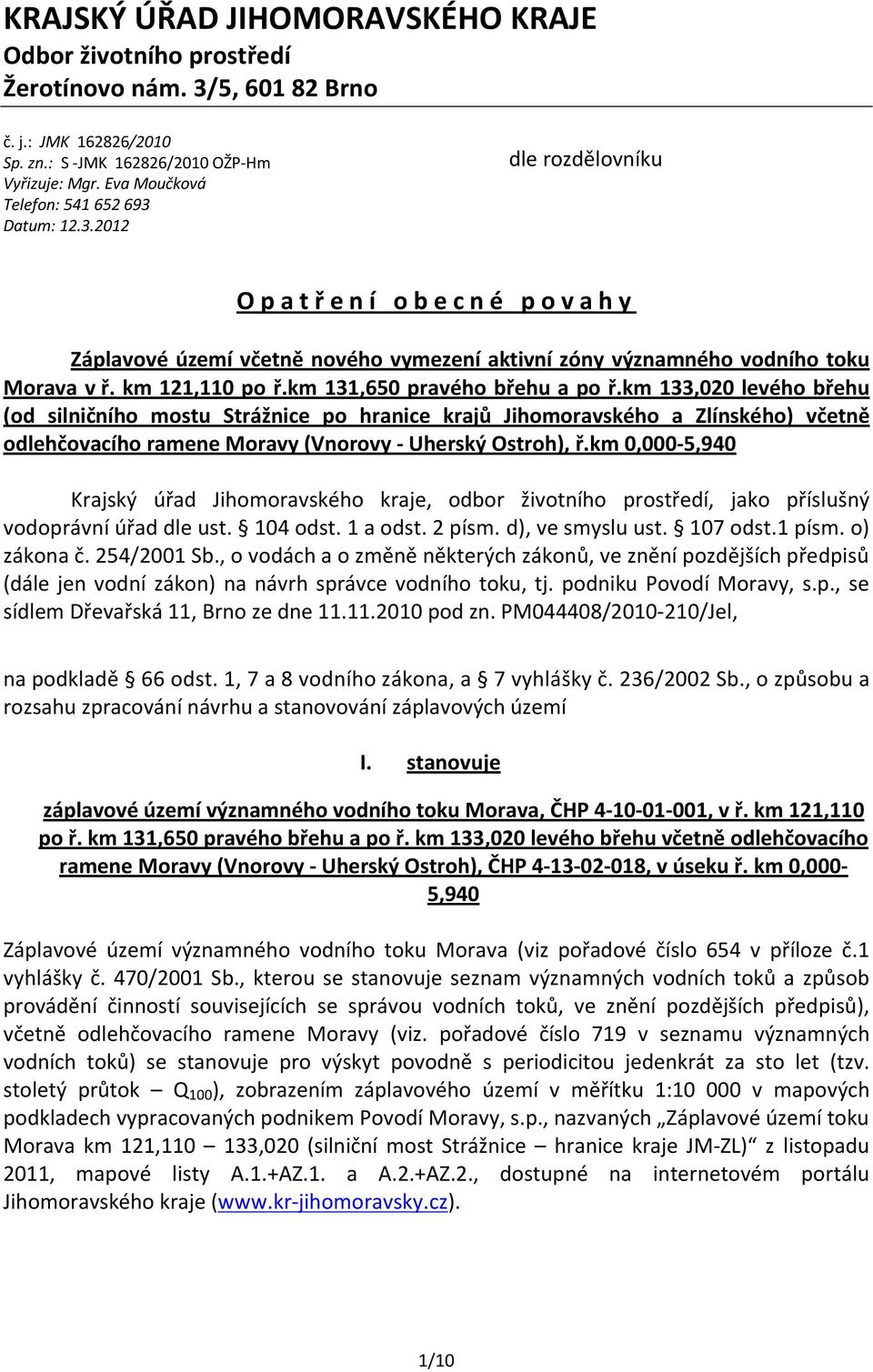 km 131,650 pravého břehu a po ř.km 133,020 levého břehu (od silničního mostu Strážnice po hranice krajů Jihomoravského a Zlínského) včetně odlehčovacího ramene Moravy (Vnorovy - Uherský Ostroh), ř.