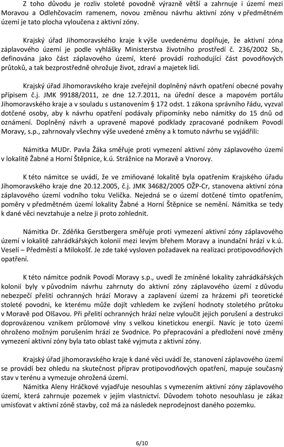 , definována jako část záplavového území, které provádí rozhodující část povodňových průtoků, a tak bezprostředně ohrožuje život, zdraví a majetek lidí.