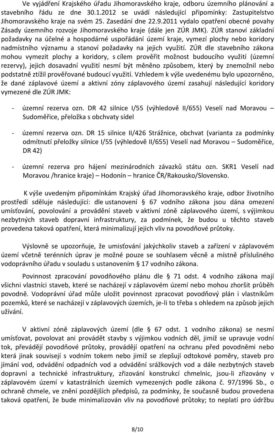 ZÚR stanoví základní požadavky na účelné a hospodárné uspořádání území kraje, vymezí plochy nebo koridory nadmístního významu a stanoví požadavky na jejich využití.