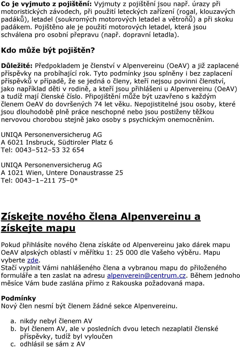 Pojištěno ale je použití motorových letadel, která jsou schválena pro osobní přepravu (např. dopravní letadla). Kdo může být pojištěn?