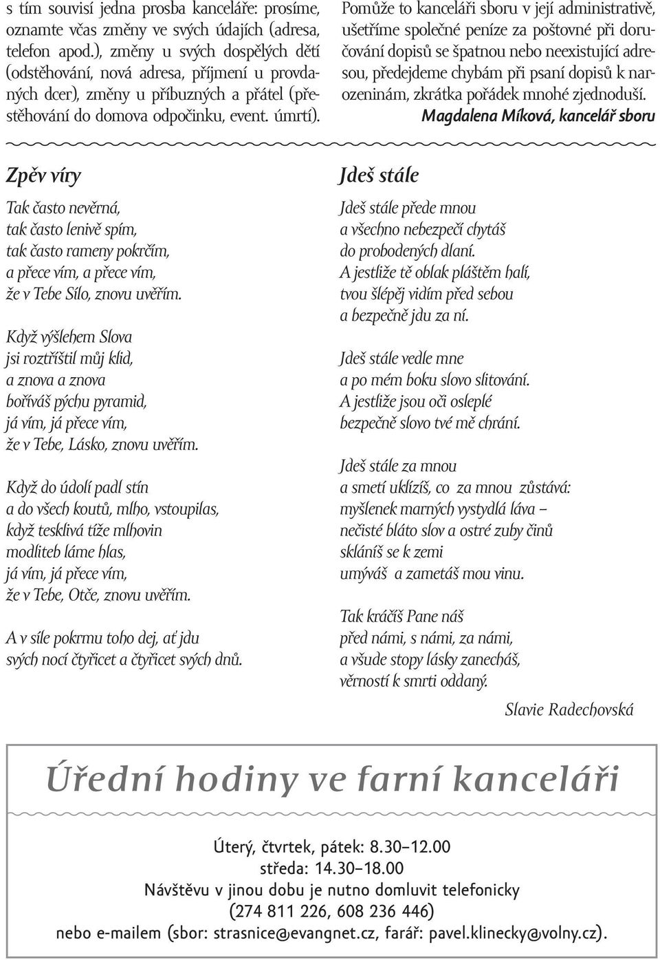 Pomůže to kanceláři sboru v její administrativě, ušetříme společné peníze za poštovné při doručování dopisů se špatnou nebo neexistující adresou, předejdeme chybám při psaní dopisů k narozeninám,