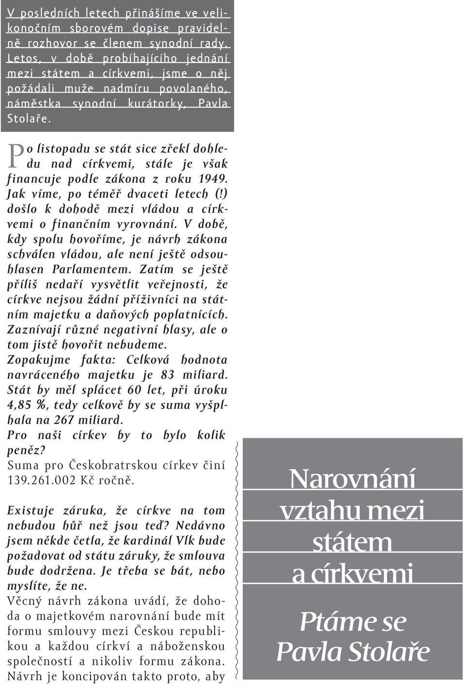 Po listopadu se stát sice zřekl dohledu nad církvemi, stále je však financuje podle zákona z roku 1949. Jak víme, po téměř dvaceti letech (!