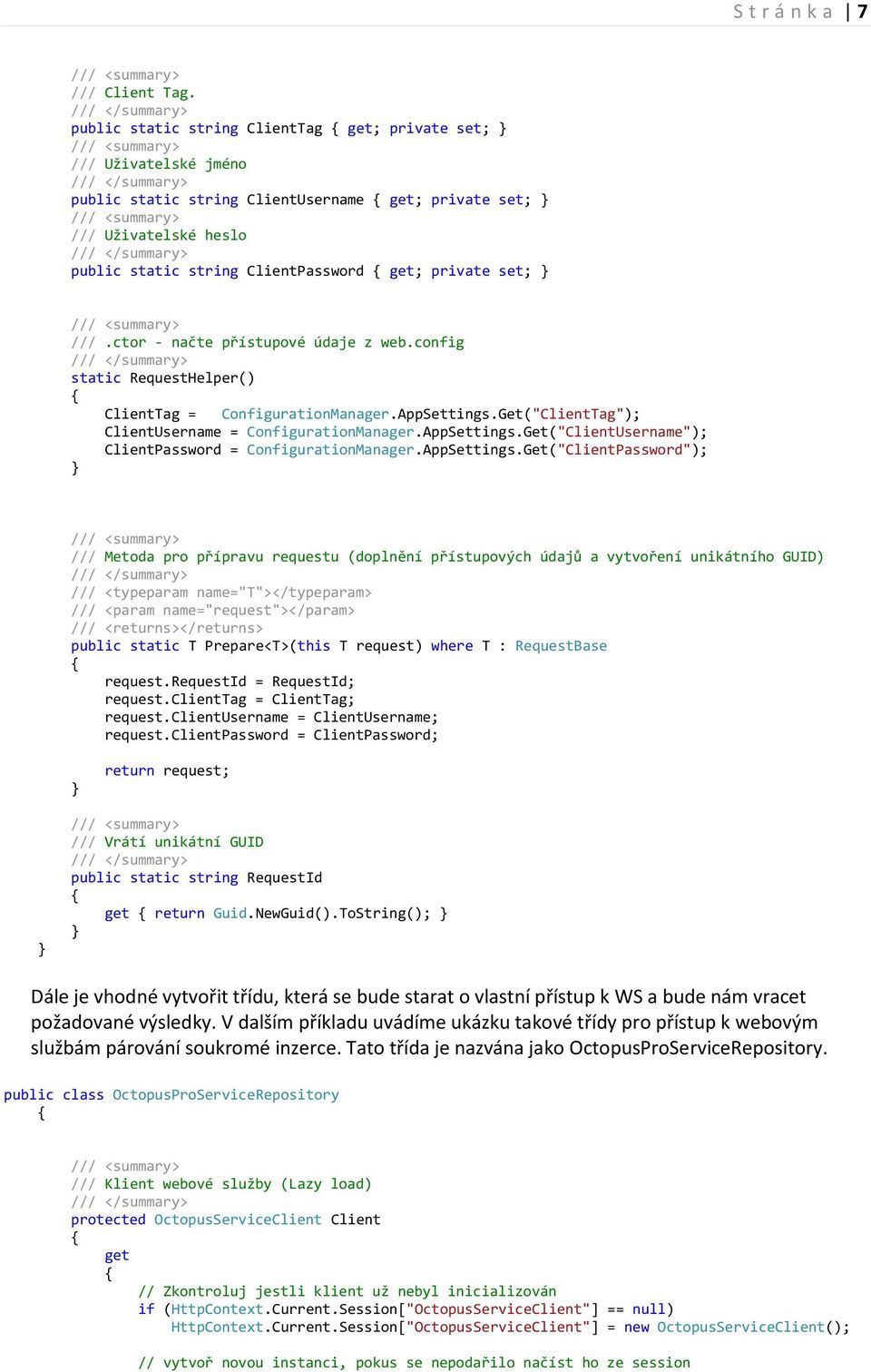 Uživatelské heslo /// </summary> public static string ClientPassword { get; private set; } /// <summary> ///.ctor - načte přístupové údaje z web.