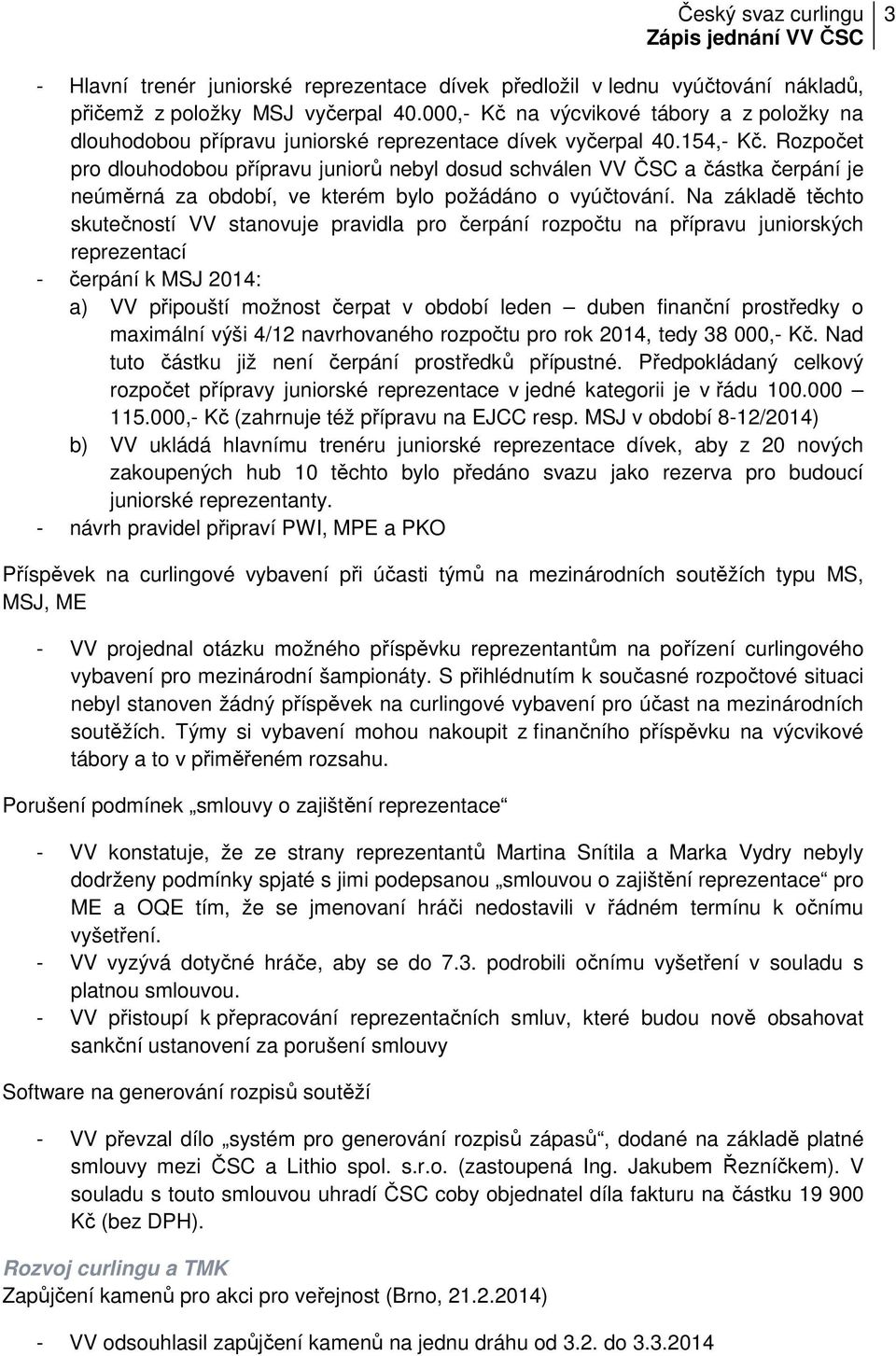 Rozpočet pro dlouhodobou přípravu juniorů nebyl dosud schválen VV ČSC a částka čerpání je neúměrná za období, ve kterém bylo požádáno o vyúčtování.