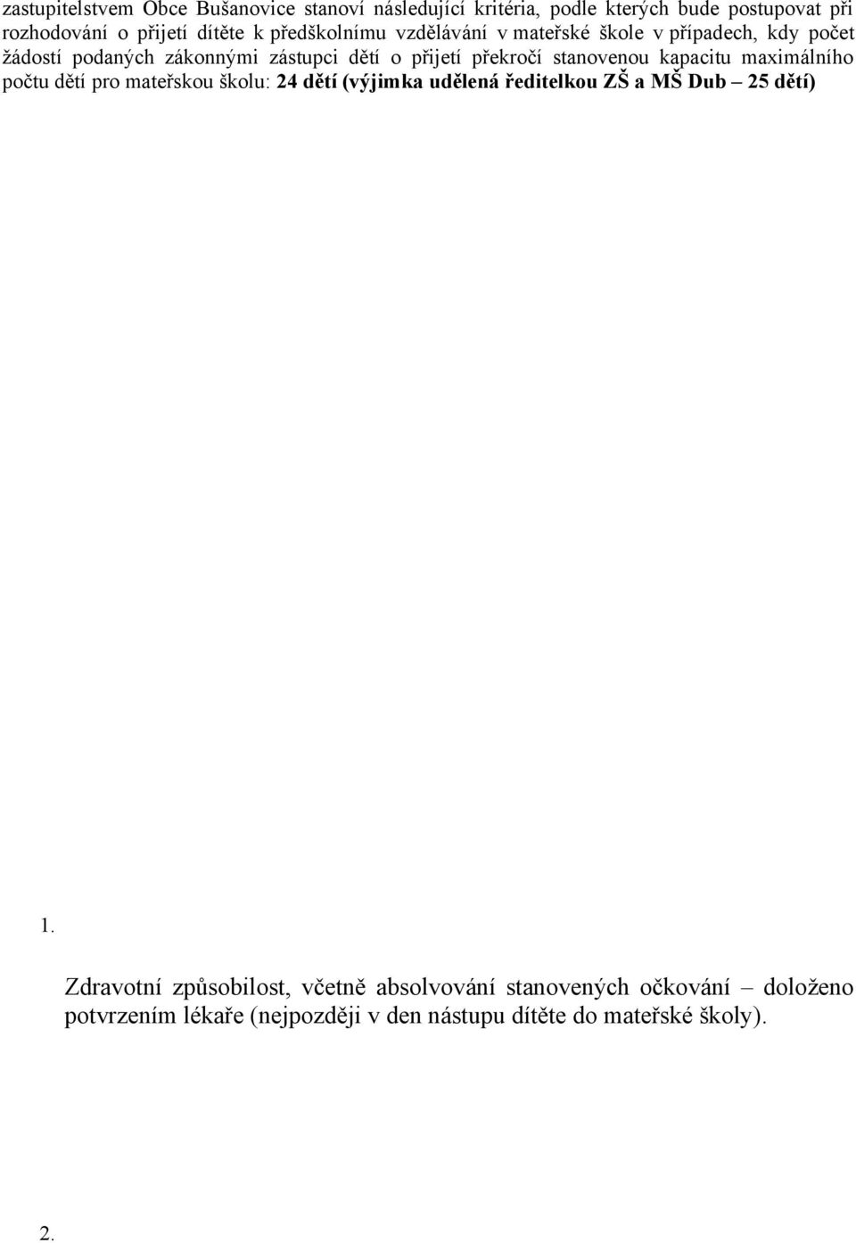 stanovenou kapacitu maximálního počtu dětí pro mateřskou školu: 24 dětí (výjimka udělená ředitelkou ZŠ a MŠ Dub 25 dětí) 1.