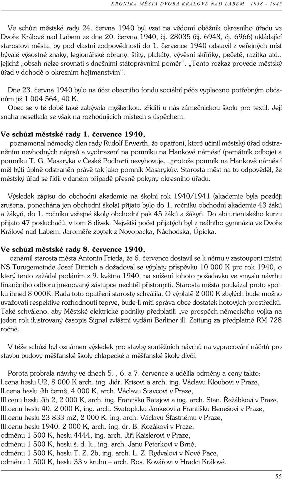 července 1940 odstavil z veřejných míst bývalé výsostné znaky, legionářské obrany, štíty, plakáty, vývěsní skříňky, pečetě, razítka atd., jejichž obsah nelze srovnati s dnešními státoprávními poměr.