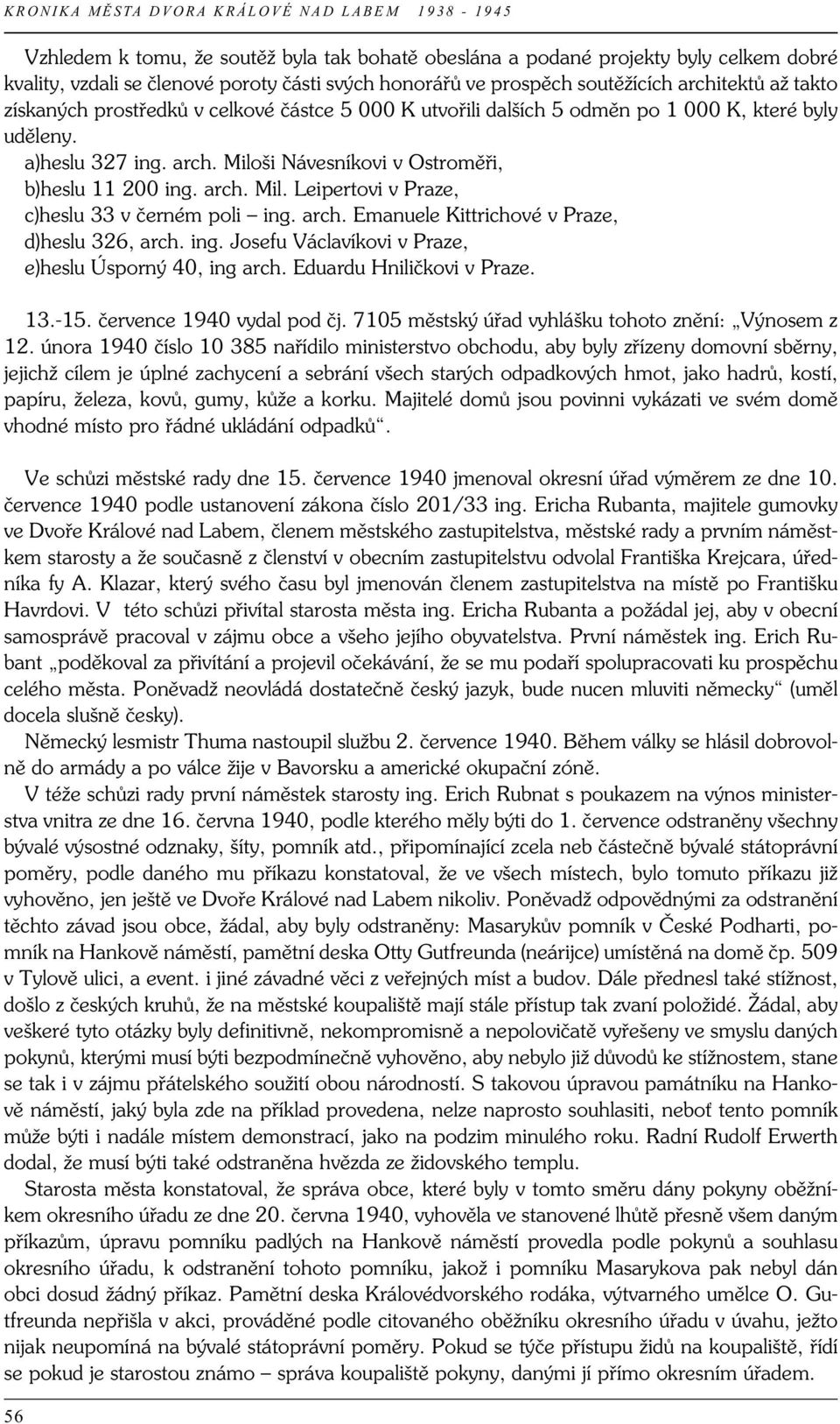 arch. Emanuele Kittrichové v Praze, d)heslu 326, arch. ing. Josefu Václavíkovi v Praze, e)heslu Úsporný 40, ing arch. Eduardu Hniličkovi v Praze. 13.-15. července 1940 vydal pod čj.