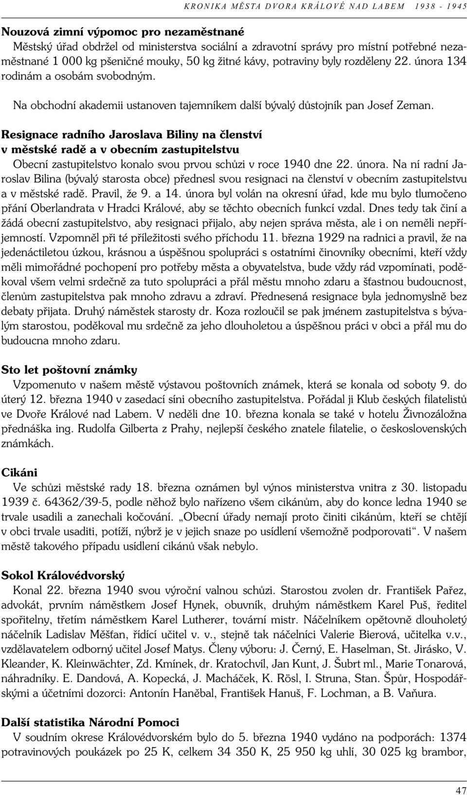 Resignace radního Jaroslava Biliny na členství v městské radě a v obecním zastupitelstvu Obecní zastupitelstvo konalo svou prvou schůzi v roce 1940 dne 22. února.