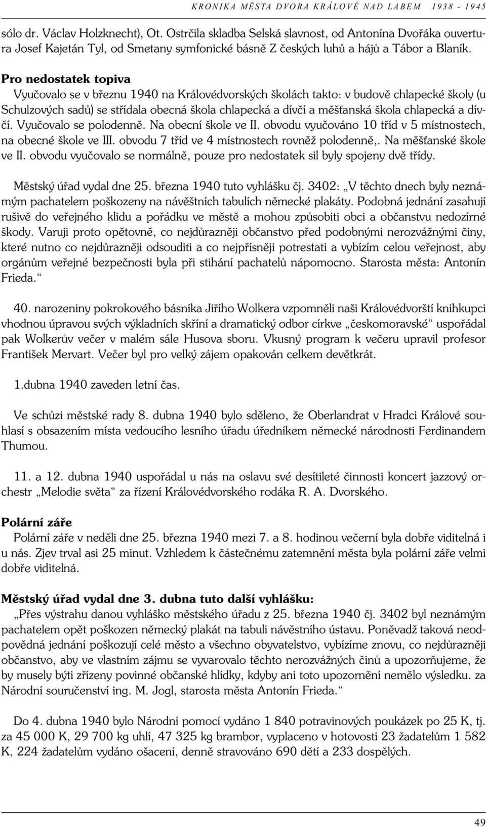 chlapecká a dívčí. Vyučovalo se polodenně. Na obecní škole ve II. obvodu vyučováno 10 tříd v 5 místnostech, na obecné škole ve III. obvodu 7 tříd ve 4 místnostech rovněž polodenně,.