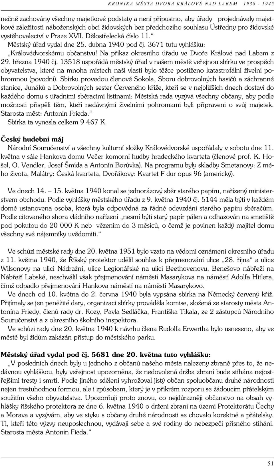 března 1940 čj. 13518 uspořádá městský úřad v našem městě veřejnou sbírku ve prospěch obyvatelstva, které na mnoha místech naší vlasti bylo těžce postiženo katastrofální živelní pohromnou (povodní).