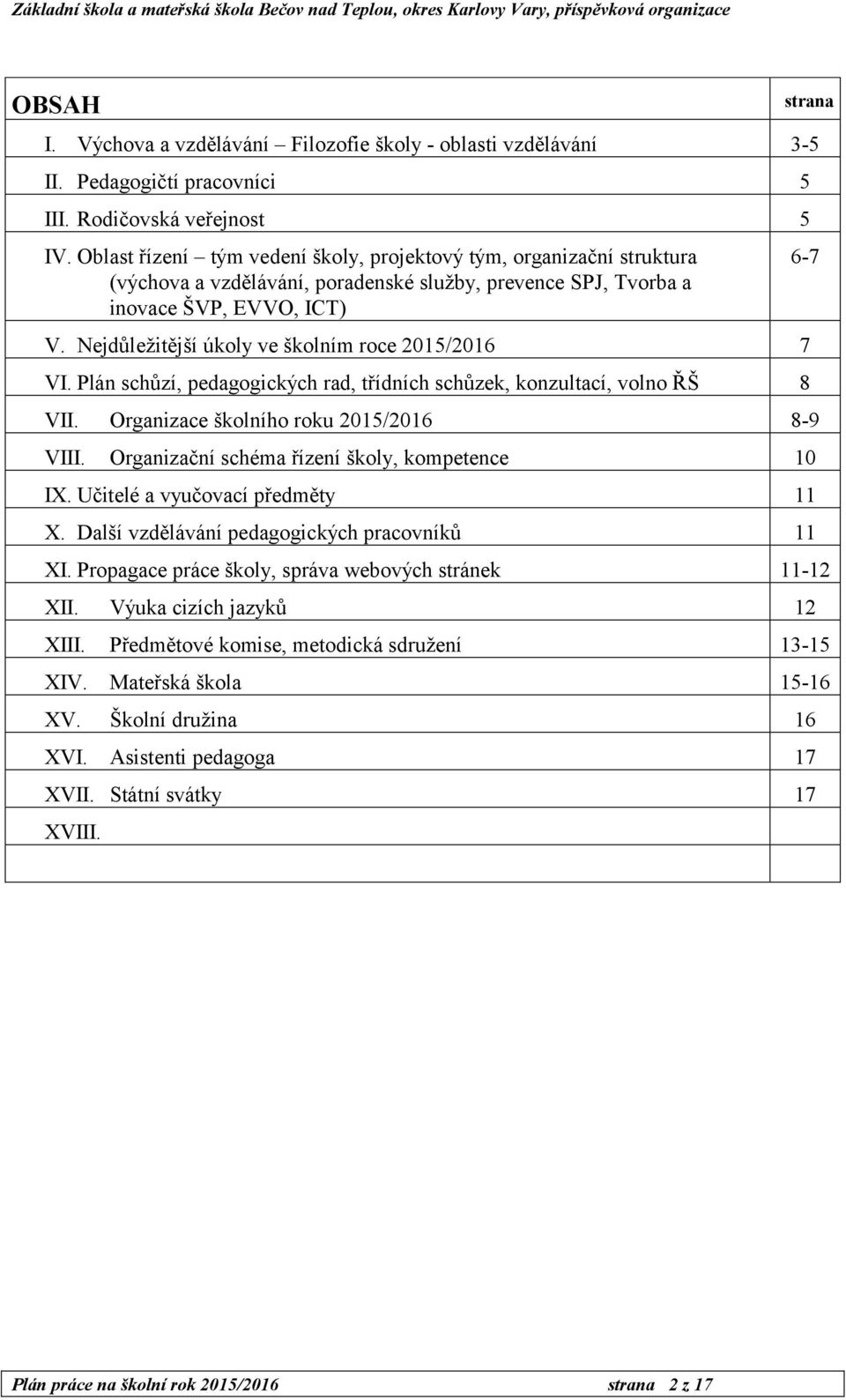 Nejdůležitější úkoly ve školním roce 2015/2016 7 VI. Plán schůzí, pedagogických rad, třídních schůzek, konzultací, volno ŘŠ 8 VII. Organizace školního roku 2015/2016 8-9 VIII.