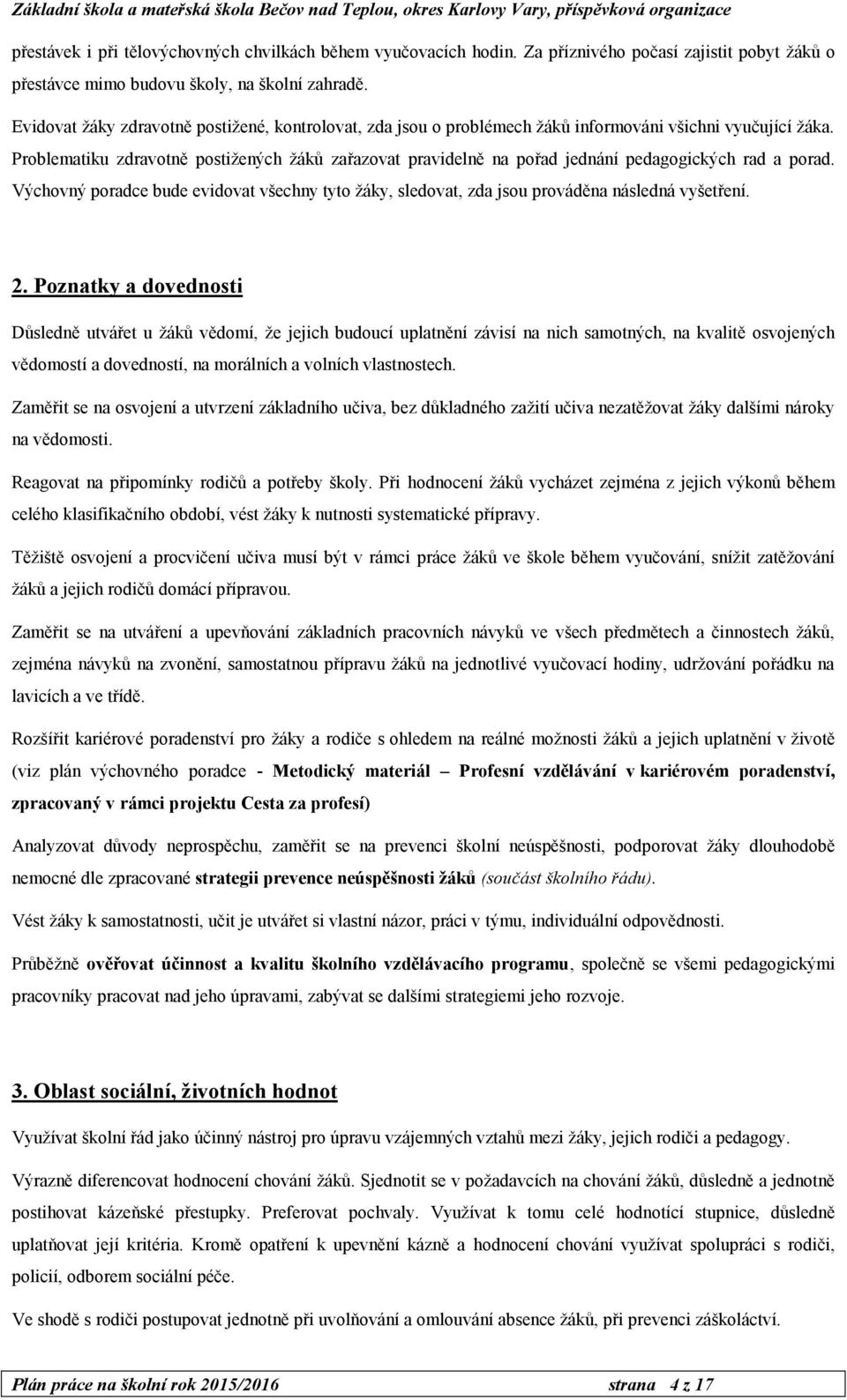 Problematiku zdravotně postižených žáků zařazovat pravidelně na pořad jednání pedagogických rad a porad.