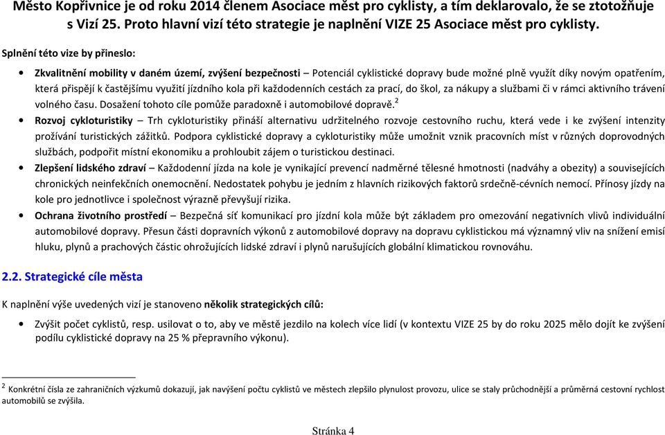 jízdního kola při každodenních cestách za prací, do škol, za nákupy a službami či v rámci aktivního trávení volného času. Dosažení tohoto cíle pomůže paradoxně i automobilové dopravě.