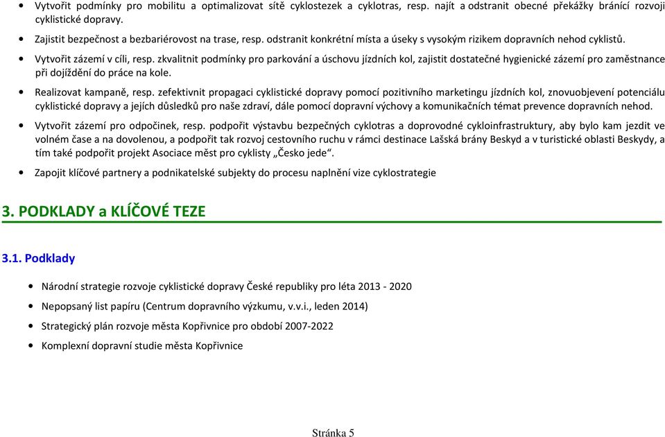 zkvalitnit podmínky pro parkování a úschovu jízdních kol, zajistit dostatečné hygienické zázemí pro zaměstnance při dojíždění do práce na kole. Realizovat kampaně, resp.