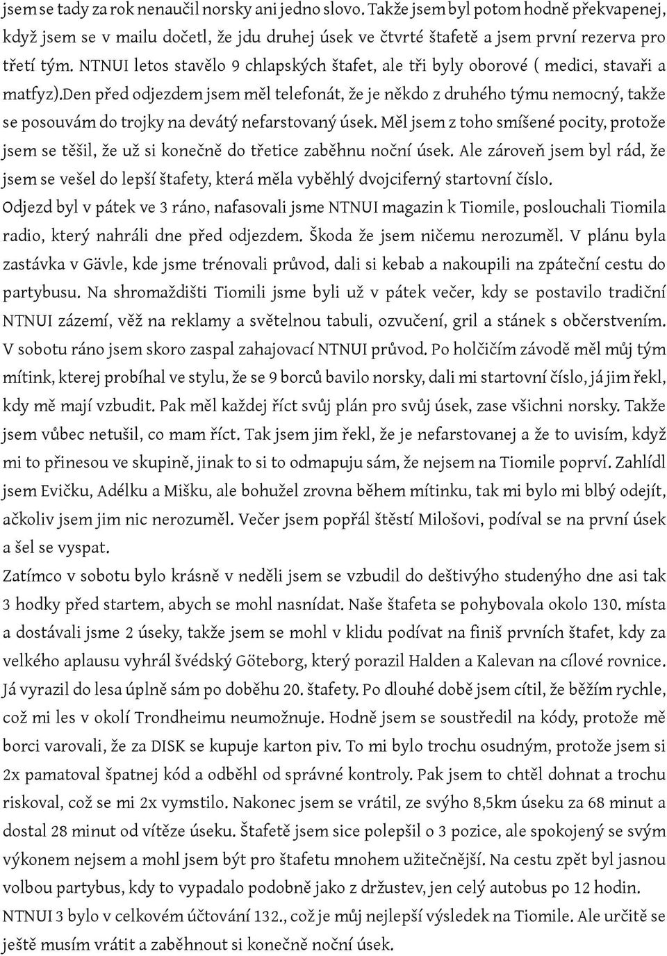 den před odjezdem jsem měl telefonát, že je někdo z druhého týmu nemocný, takže se posouvám do trojky na devátý nefarstovaný úsek.