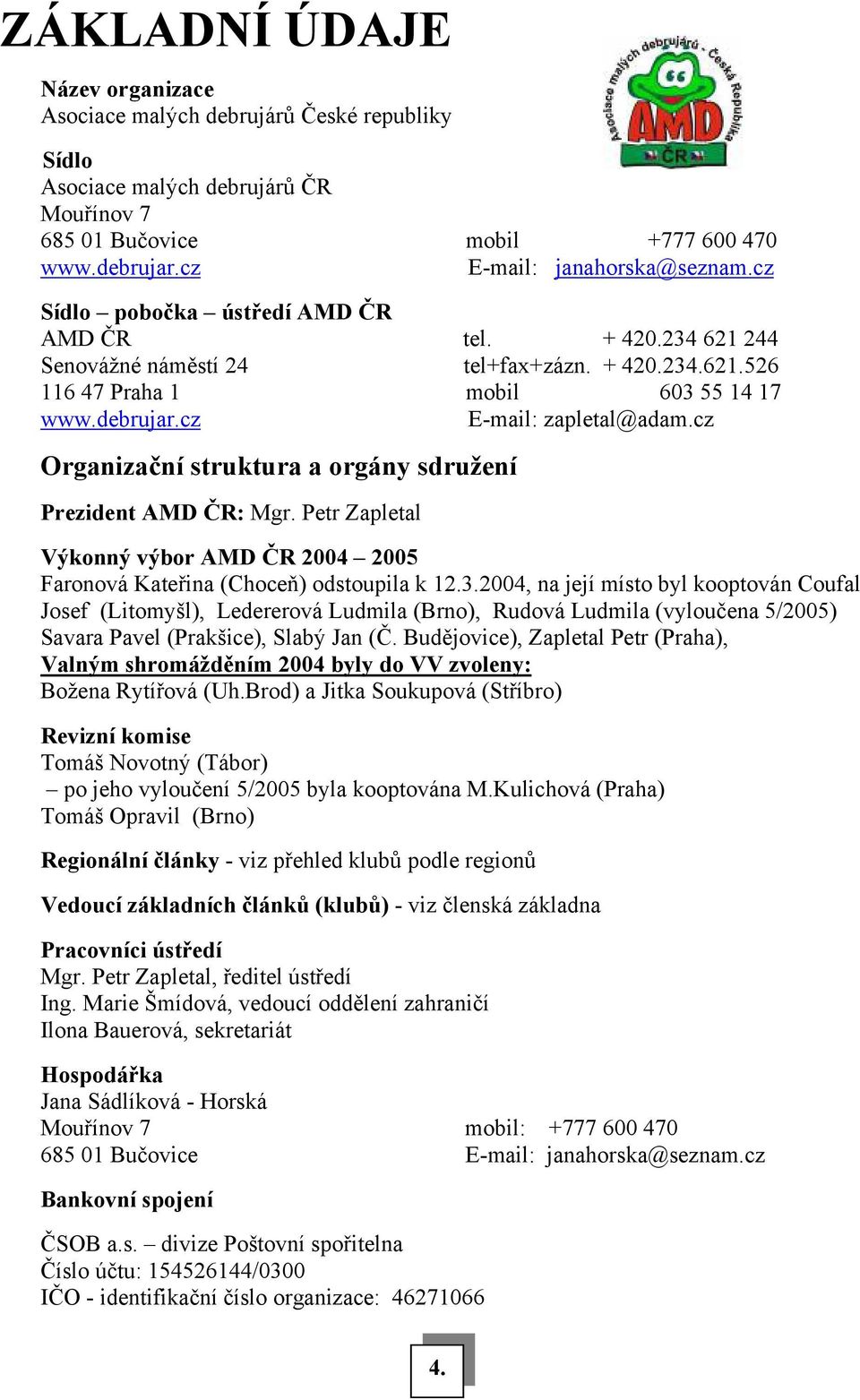 cz Organizační struktura a orgány sdružení Prezident AMD ČR: Mgr. Petr Zapletal Výkonný výbor AMD ČR 2004 2005 Faronová Kateřina (Choceň) odstoupila k 12.3.