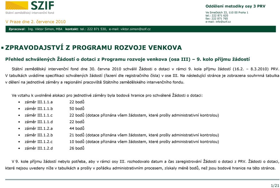 kolo příjmu žádostí Státní zemědělský intervenční fond dne 30. června 2010 schválil Žádosti o dotaci v rámci 9. kola příjmu žádostí (16.2. 8.3.2010) PRV.