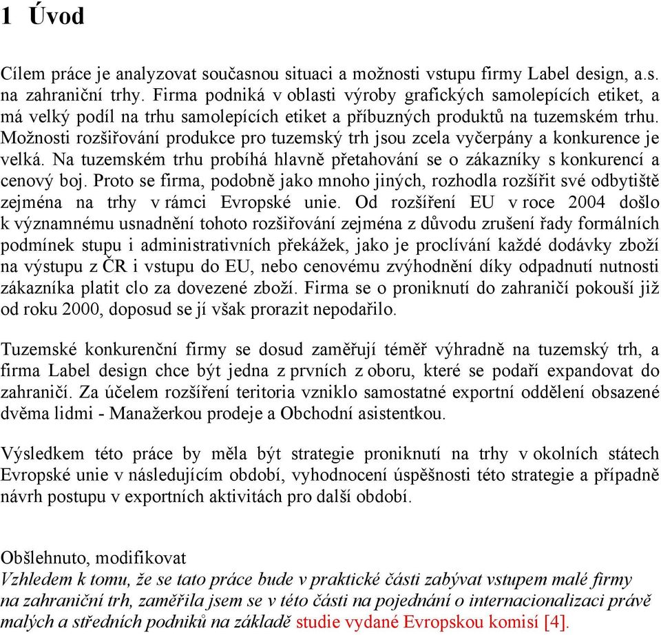 Moţnosti rozšiřování produkce pro tuzemský trh jsou zcela vyčerpány a konkurence je velká. Na tuzemském trhu probíhá hlavně přetahování se o zákazníky s konkurencí a cenový boj.